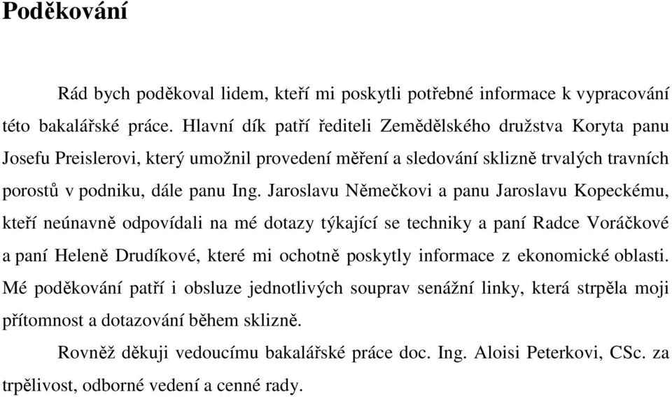 Jaroslavu Němečkovi a panu Jaroslavu Kopeckému, kteří neúnavně odpovídali na mé dotazy týkající se techniky a paní Radce Voráčkové a paní Heleně Drudíkové, které mi ochotně poskytly