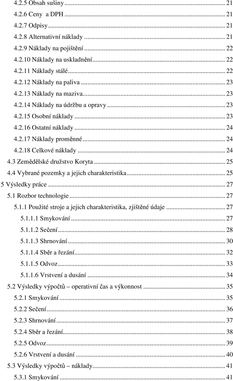.. 25 4.4 Vybrané pozemky a jejich charakteristika... 25 5 Výsledky práce... 27 5.1 Rozbor technologie... 27 5.1.1 Použité stroje a jejich charakteristika, zjištěné údaje... 27 5.1.1.1 Smykování.