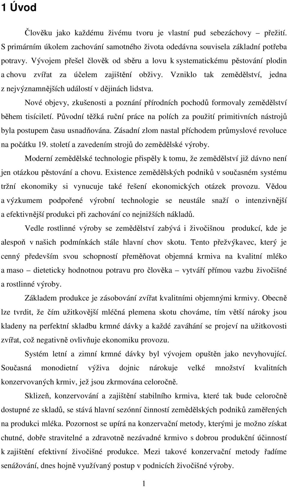 Nové objevy, zkušenosti a poznání přírodních pochodů formovaly zemědělství během tisíciletí. Původní těžká ruční práce na polích za použití primitivních nástrojů byla postupem času usnadňována.