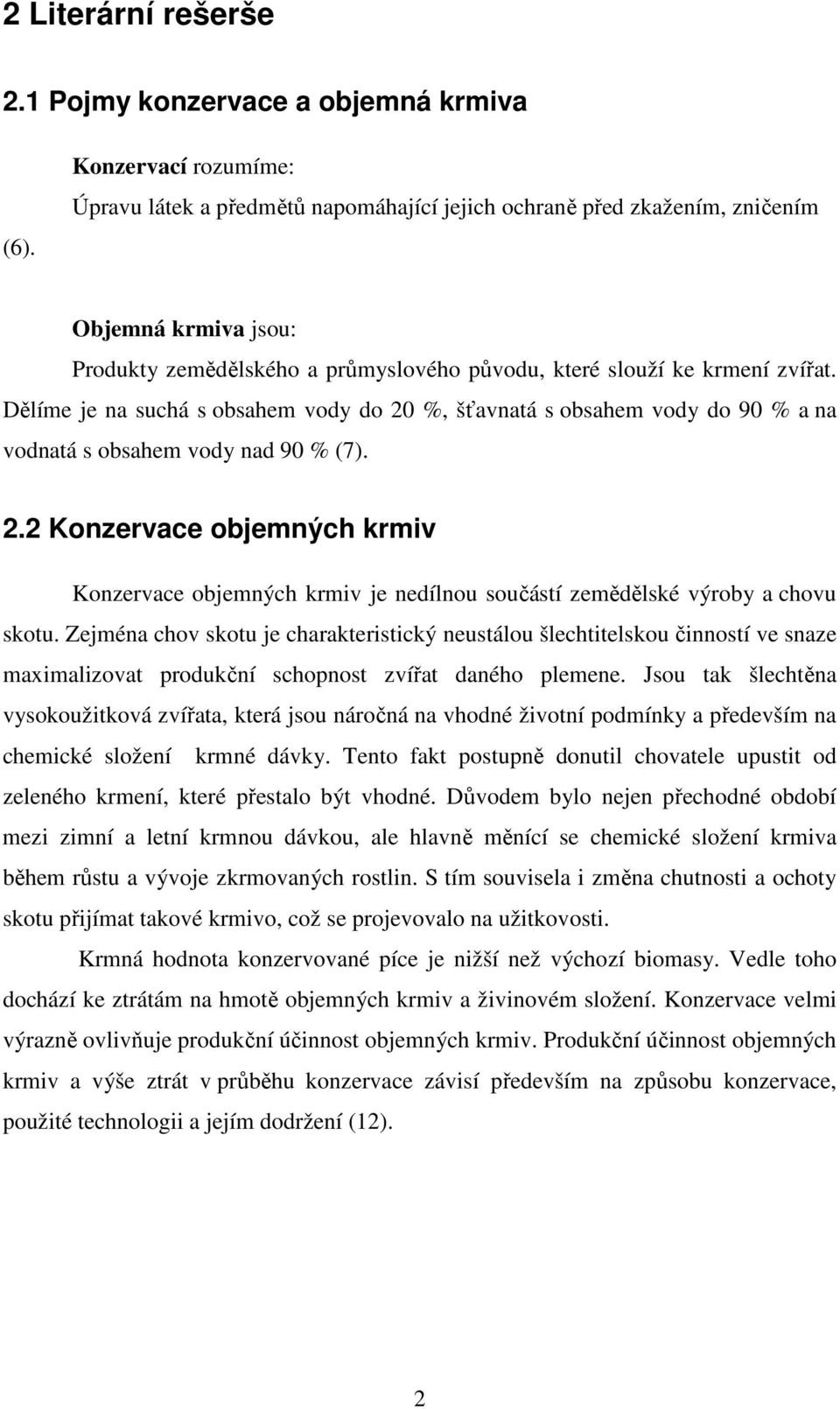 Dělíme je na suchá s obsahem vody do 20 %, šťavnatá s obsahem vody do 90 % a na vodnatá s obsahem vody nad 90 % (7). 2.2 Konzervace objemných krmiv Konzervace objemných krmiv je nedílnou součástí zemědělské výroby a chovu skotu.