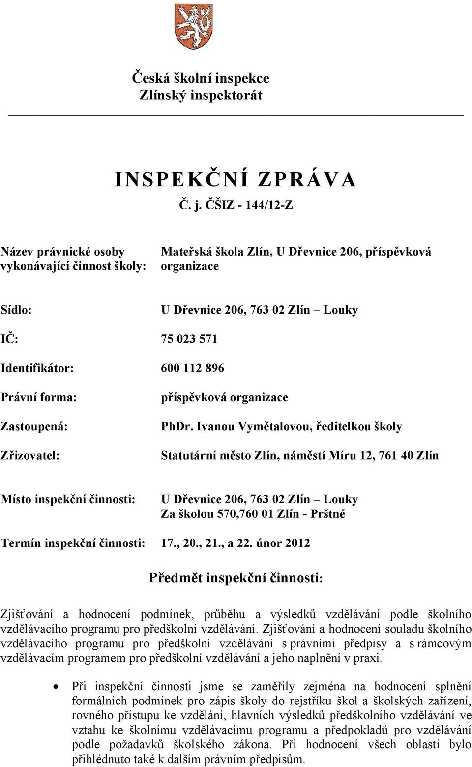 600 112 896 Právní forma: Zastoupená: Zřizovatel: příspěvková organizace PhDr.