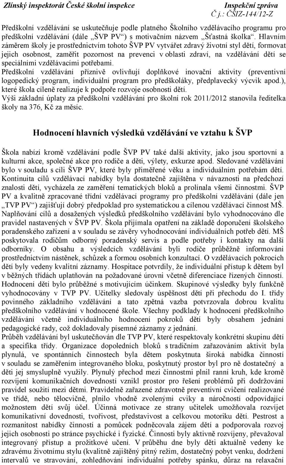 vzdělávacími potřebami. Předškolní vzdělávání příznivě ovlivňují doplňkové inovační aktivity (preventivní logopedický program, individuální program pro předškoláky, předplavecký výcvik apod.