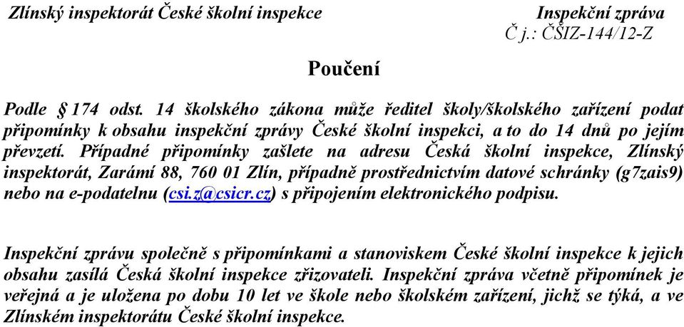 Případné připomínky zašlete na adresu Česká školní inspekce, Zlínský inspektorát, Zarámí 88, 760 01 Zlín, případně prostřednictvím datové schránky (g7zais9) nebo na