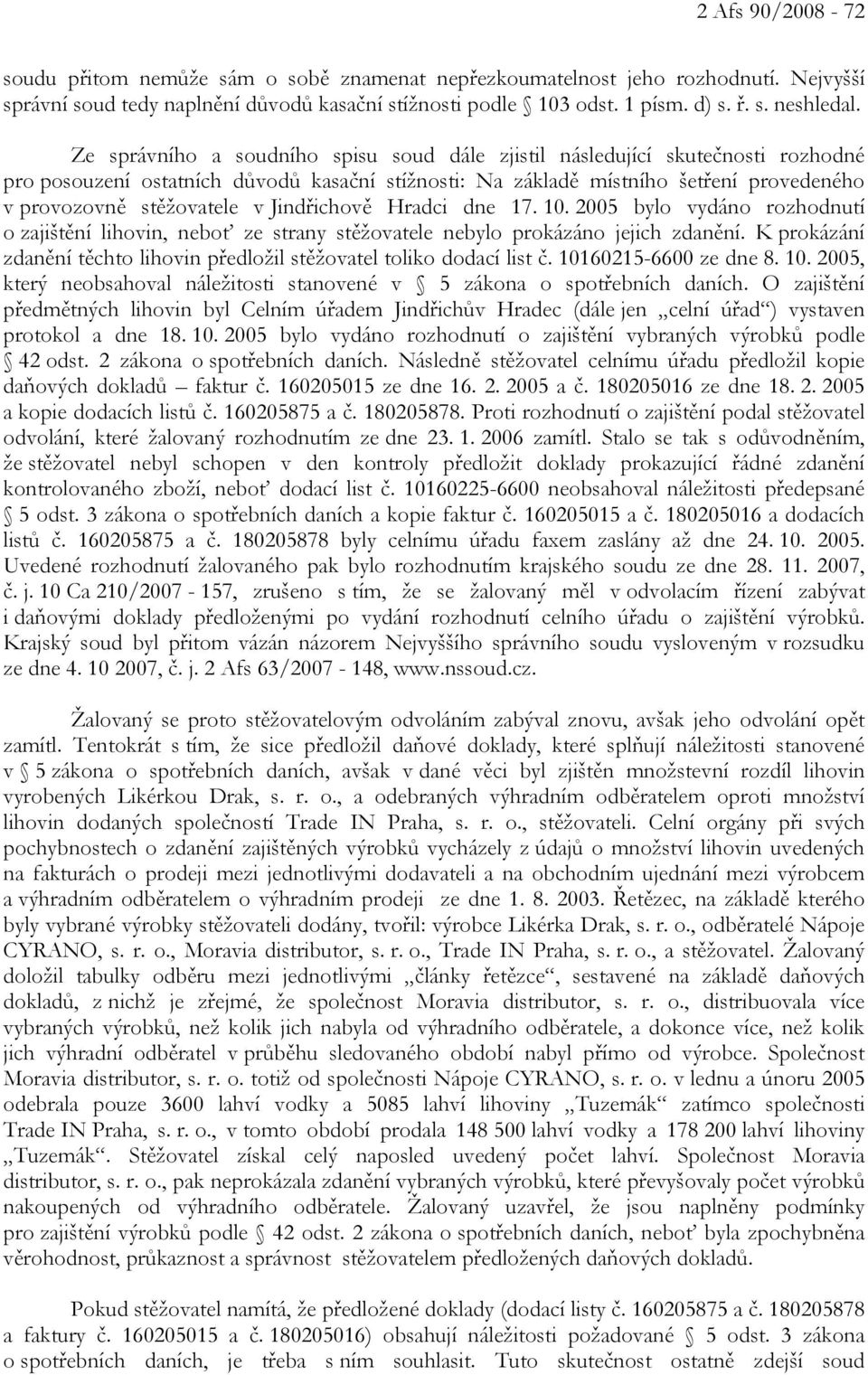 Jindřichově Hradci dne 17. 10. 2005 bylo vydáno rozhodnutí o zajištění lihovin, neboť ze strany stěžovatele nebylo prokázáno jejich zdanění.
