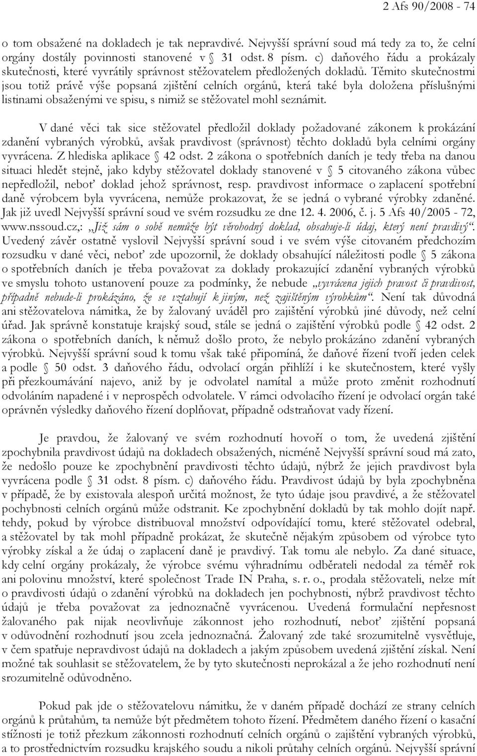 Těmito skutečnostmi jsou totiž právě výše popsaná zjištění celních orgánů, která také byla doložena příslušnými listinami obsaženými ve spisu, s nimiž se stěžovatel mohl seznámit.