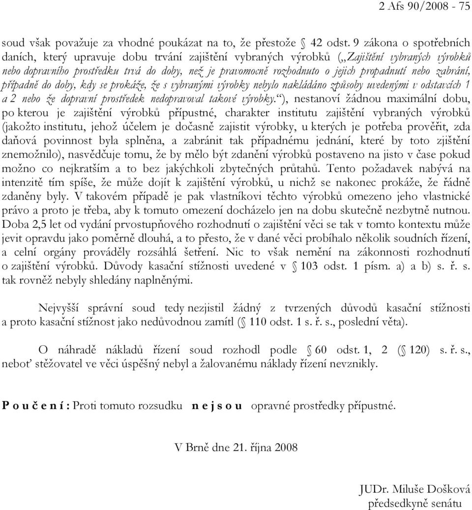 propadnutí nebo zabrání, případně do doby, kdy se prokáže, že s vybranými výrobky nebylo nakládáno způsoby uvedenými v odstavcích 1 a 2 nebo že dopravní prostředek nedopravoval takové výrobky.