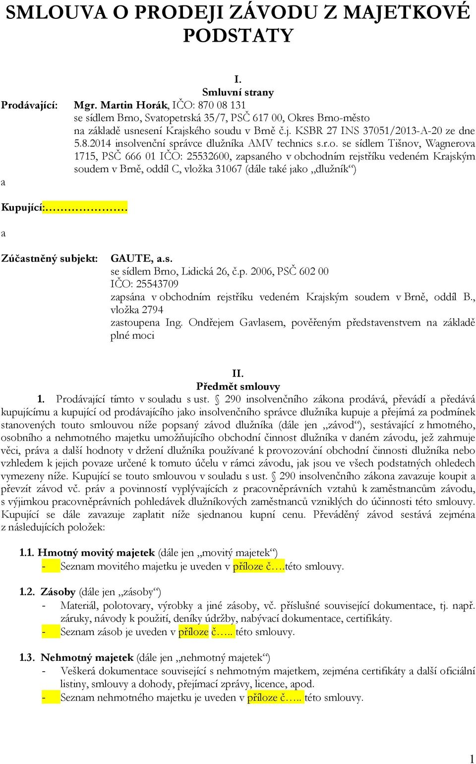 r.o. se sídlem Tišnov, Wagnerova 1715, PSČ 666 01 IČO: 25532600, zapsaného v obchodním rejstříku vedeném Krajským soudem v Brně, oddíl C, vložka 31067 (dále také jako dlužník ) a Kupující:.
