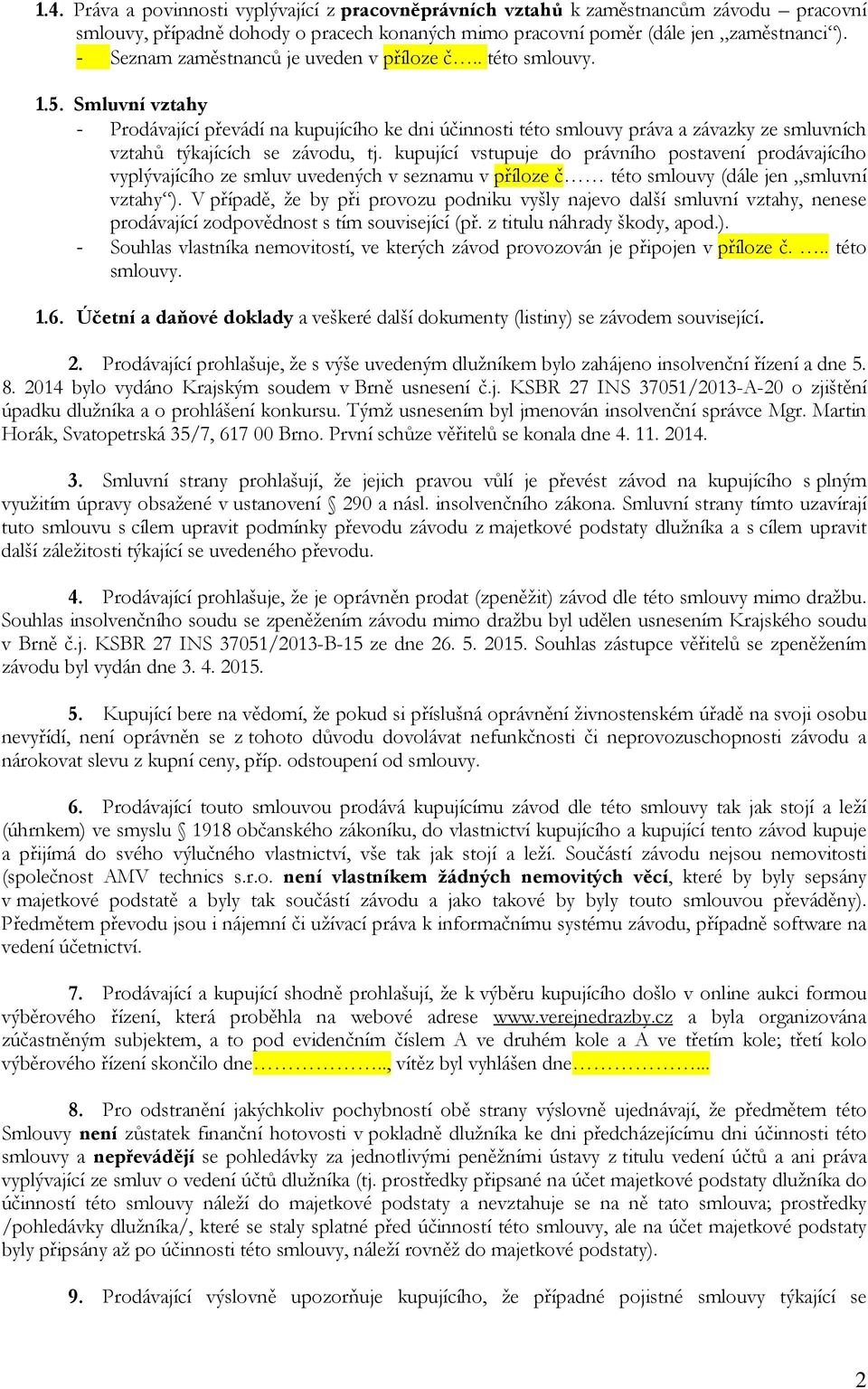 Smluvní vztahy - Prodávající převádí na kupujícího ke dni účinnosti této smlouvy práva a závazky ze smluvních vztahů týkajících se závodu, tj.