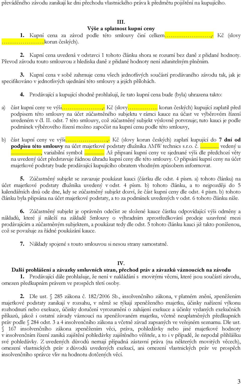 3. Kupní cena v sobě zahrnuje cenu všech jednotlivých součástí prodávaného závodu tak, jak je specifikováno v jednotlivých ujednání této smlouvy a jejích přílohách. 4.