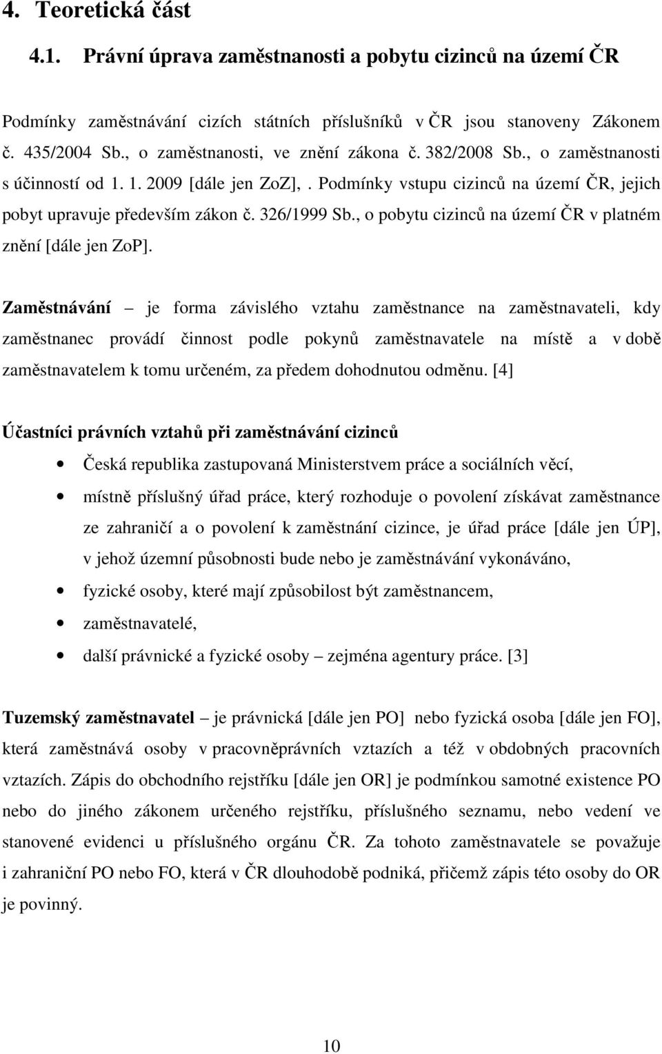 326/1999 Sb., o pobytu cizinců na území ČR v platném znění [dále jen ZoP].