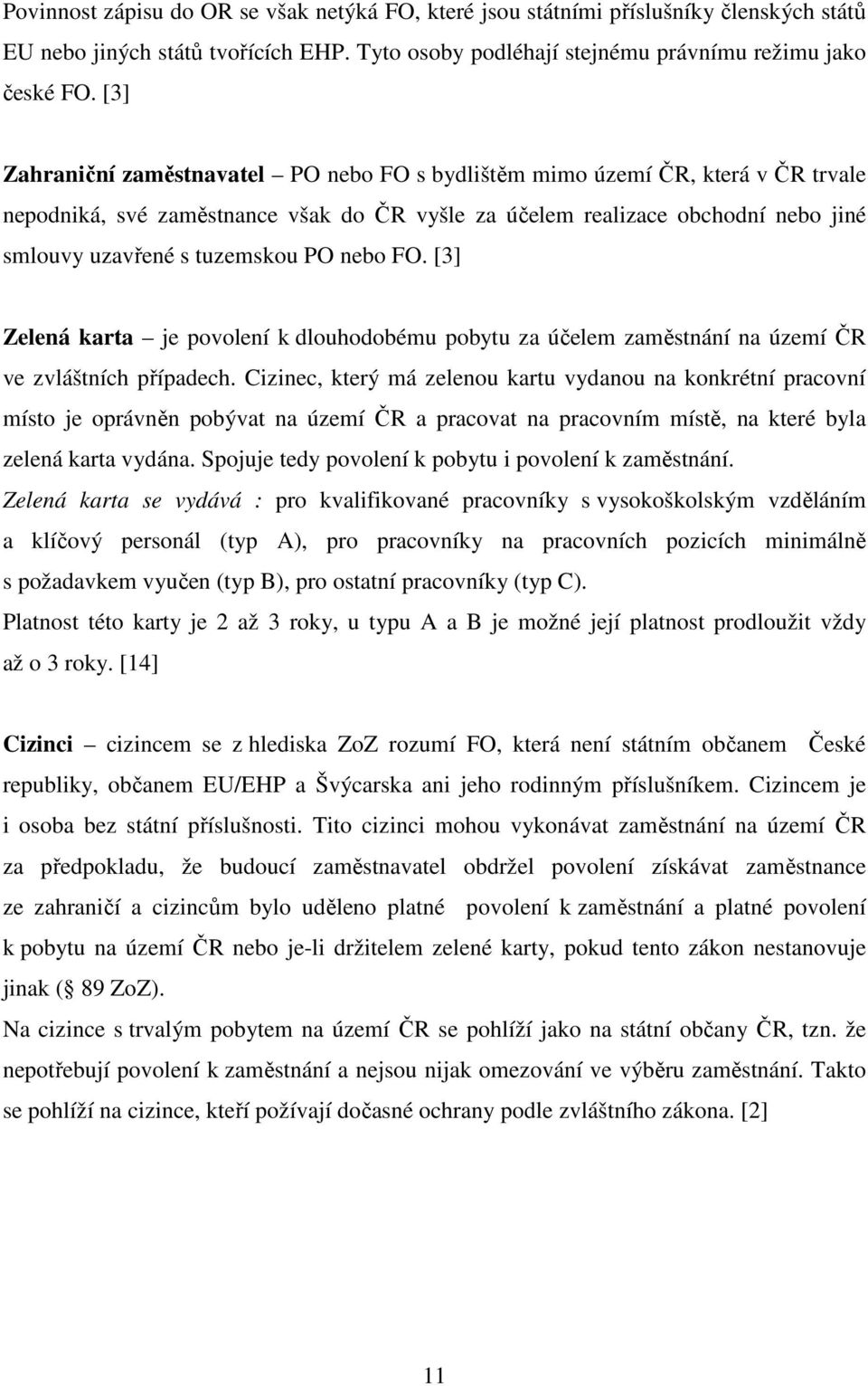 nebo FO. [3] Zelená karta je povolení k dlouhodobému pobytu za účelem zaměstnání na území ČR ve zvláštních případech.