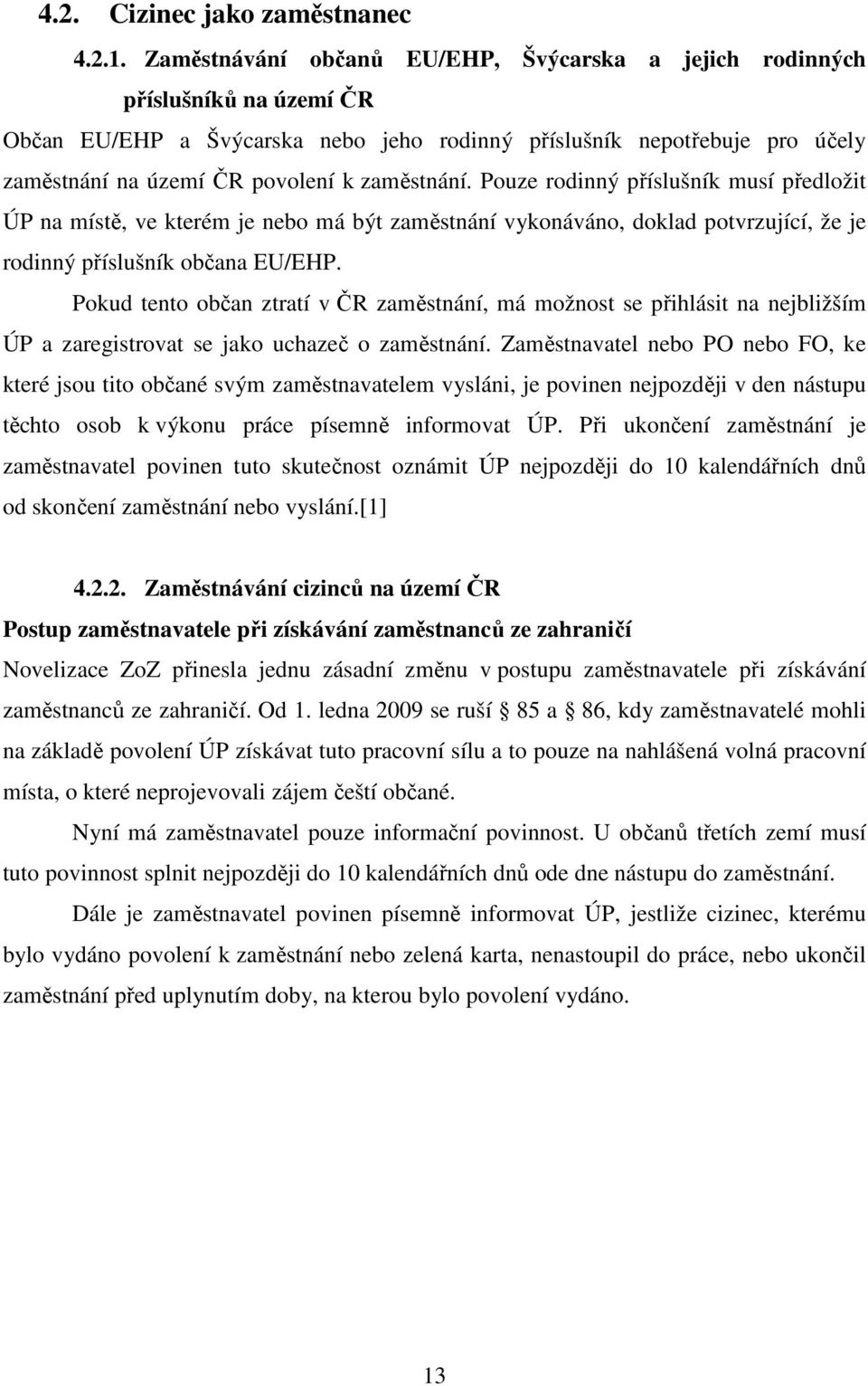 zaměstnání. Pouze rodinný příslušník musí předložit ÚP na místě, ve kterém je nebo má být zaměstnání vykonáváno, doklad potvrzující, že je rodinný příslušník občana EU/EHP.