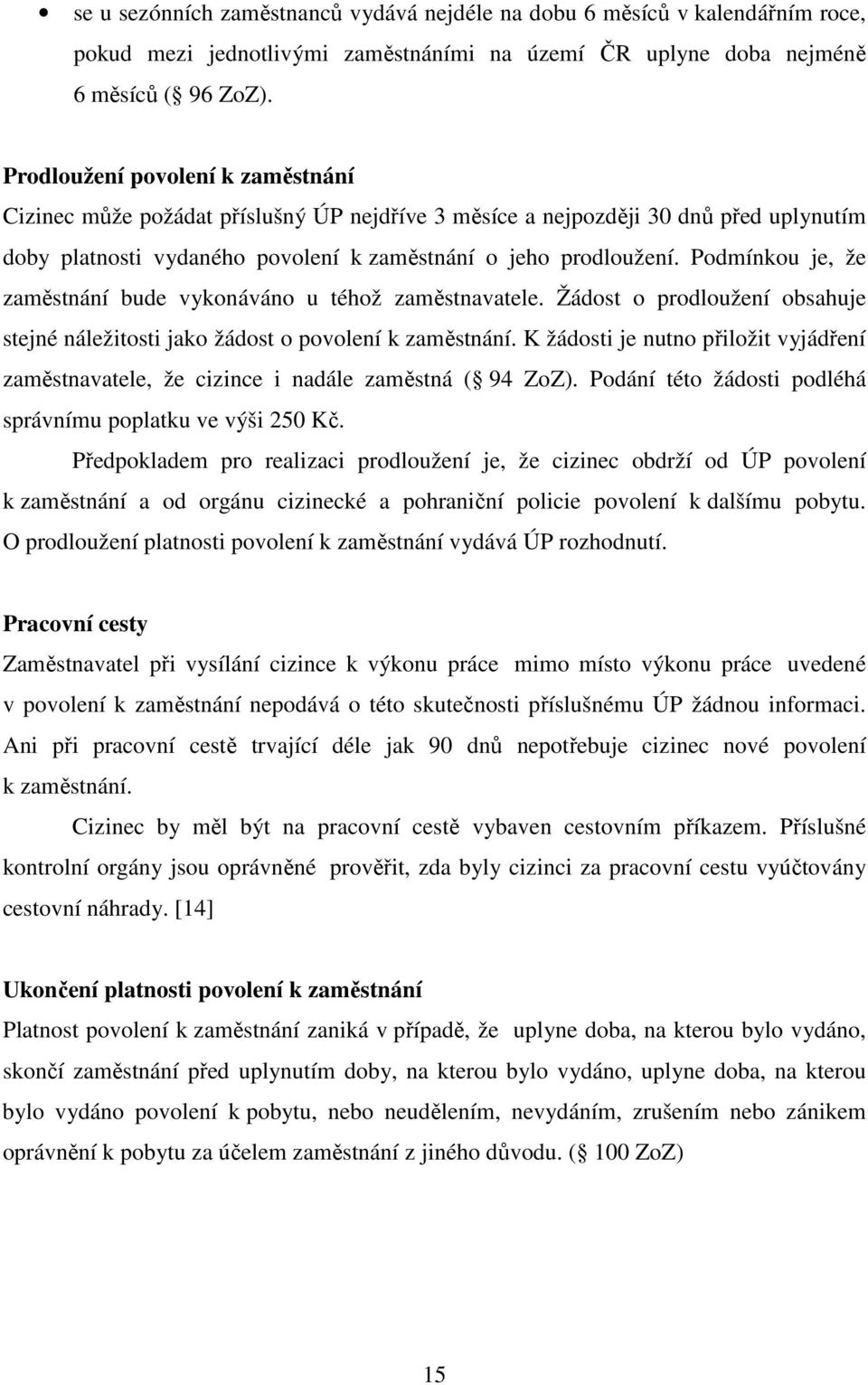Podmínkou je, že zaměstnání bude vykonáváno u téhož zaměstnavatele. Žádost o prodloužení obsahuje stejné náležitosti jako žádost o povolení k zaměstnání.