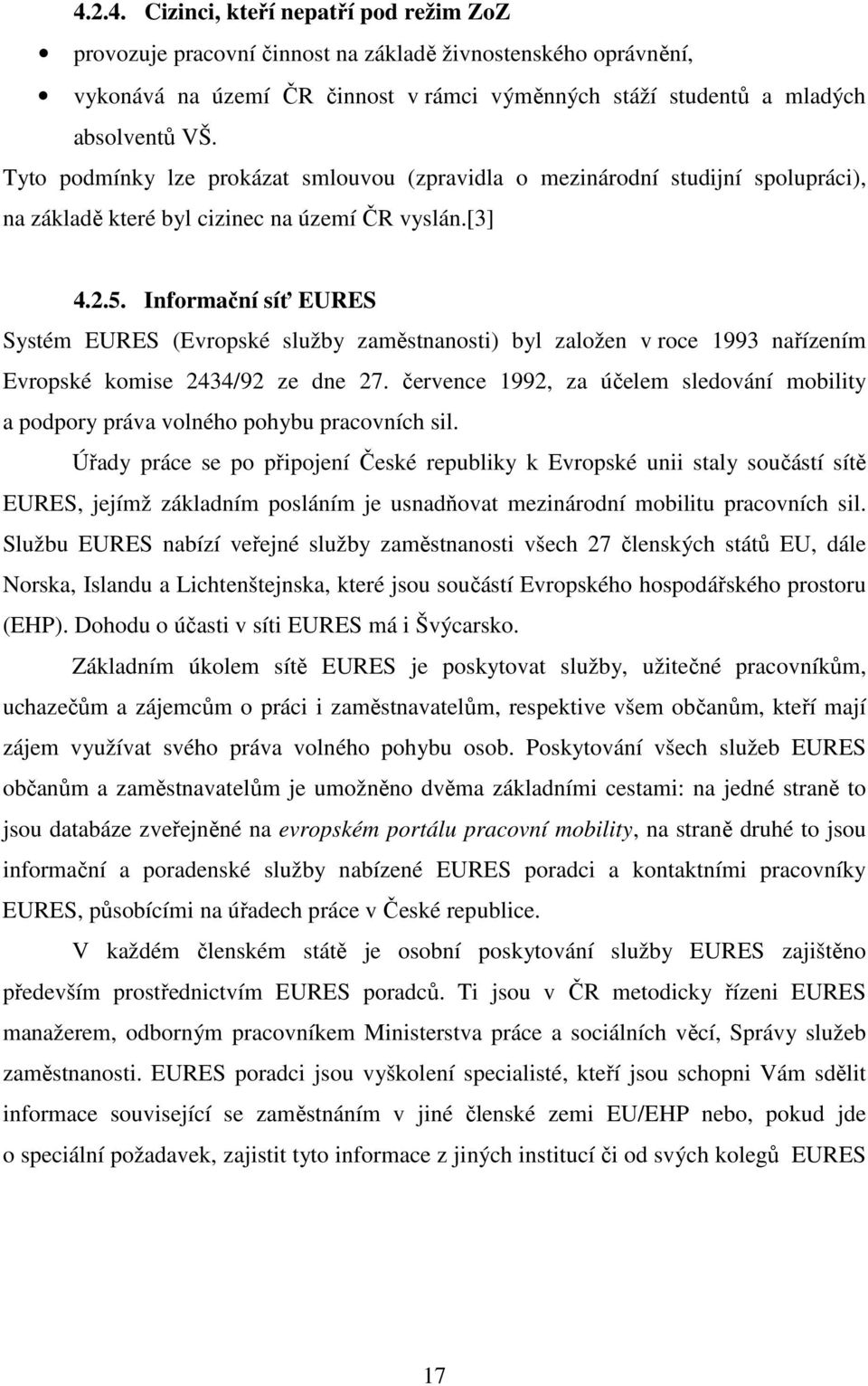 Informační síť EURES Systém EURES (Evropské služby zaměstnanosti) byl založen v roce 1993 nařízením Evropské komise 2434/92 ze dne 27.