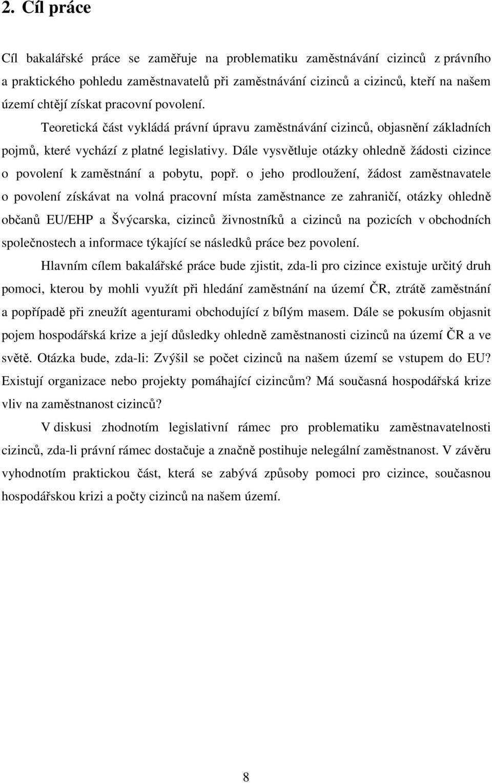 Dále vysvětluje otázky ohledně žádosti cizince o povolení k zaměstnání a pobytu, popř.