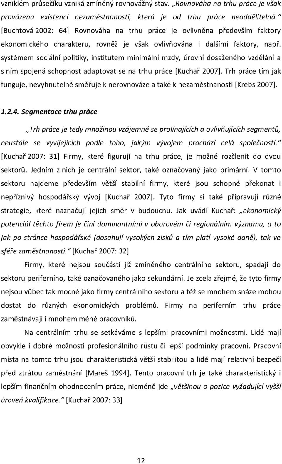 systémem sociální politiky, institutem minimální mzdy, úrovní dosaženého vzdělání a s ním spojená schopnost adaptovat se na trhu práce [Kuchař 2007].