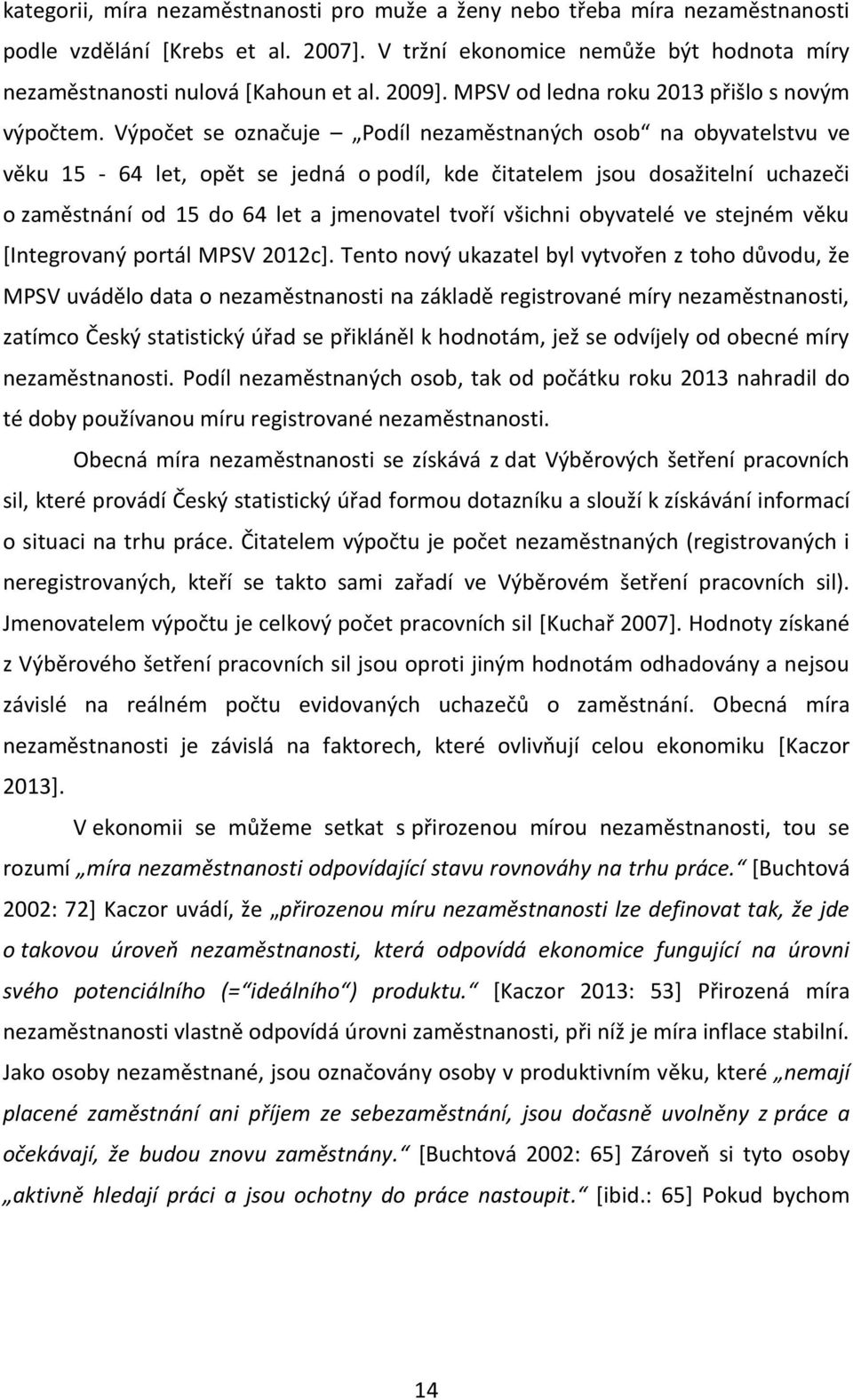Výpočet se označuje Podíl nezaměstnaných osob na obyvatelstvu ve věku 15-64 let, opět se jedná o podíl, kde čitatelem jsou dosažitelní uchazeči o zaměstnání od 15 do 64 let a jmenovatel tvoří všichni