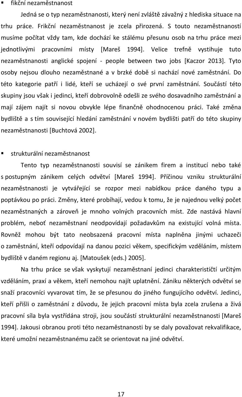 Velice trefně vystihuje tuto nezaměstnanosti anglické spojení - people between two jobs [Kaczor 2013]. Tyto osoby nejsou dlouho nezaměstnané a v brzké době si nachází nové zaměstnání.