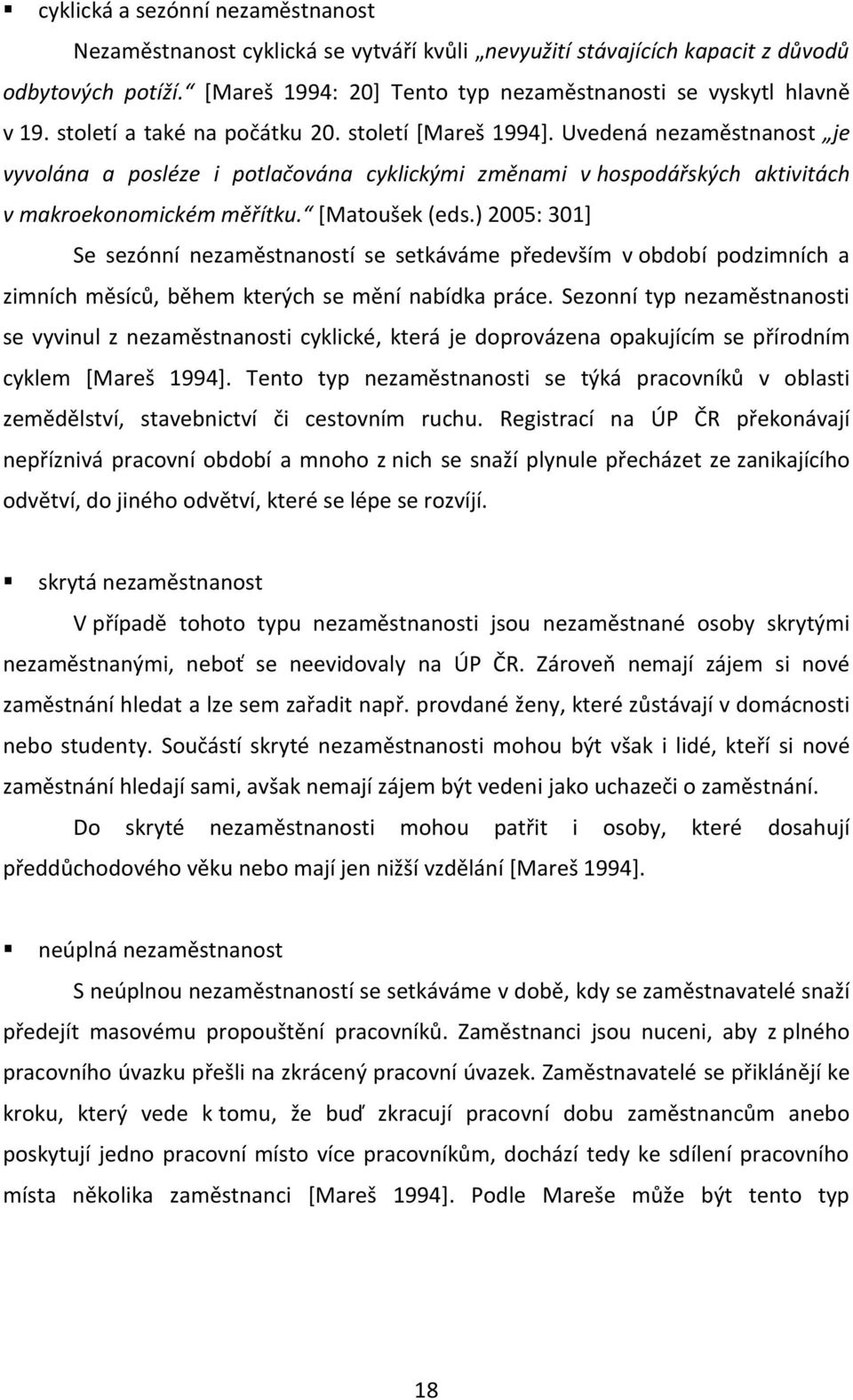 ) 2005: 301] Se sezónní nezaměstnaností se setkáváme především v období podzimních a zimních měsíců, během kterých se mění nabídka práce.