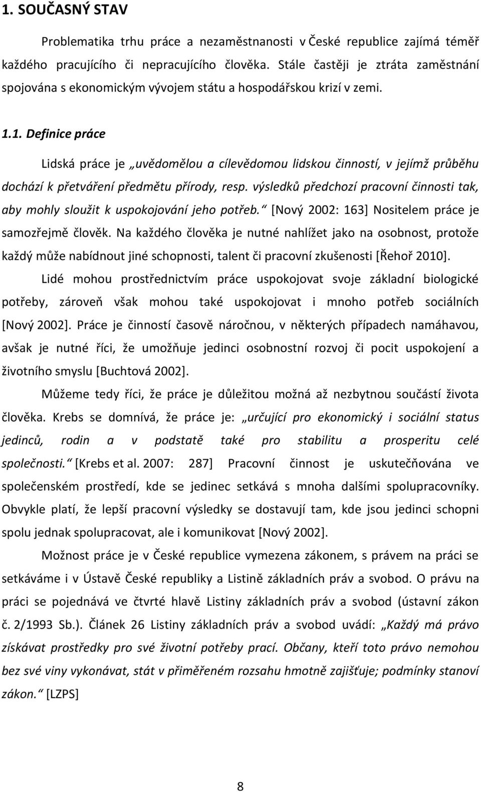 1. Definice práce Lidská práce je uvědomělou a cílevědomou lidskou činností, v jejímž průběhu dochází k přetváření předmětu přírody, resp.