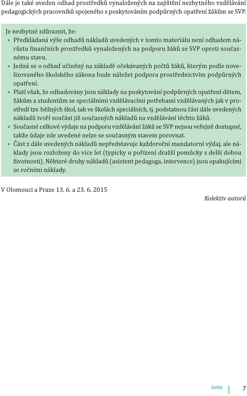 Jedná se o odhad učiněný na základě očekávaných počtů žáků, kterým podle novelizovaného školského zákona bude náležet podpora prostřednictvím podpůrných opatření.