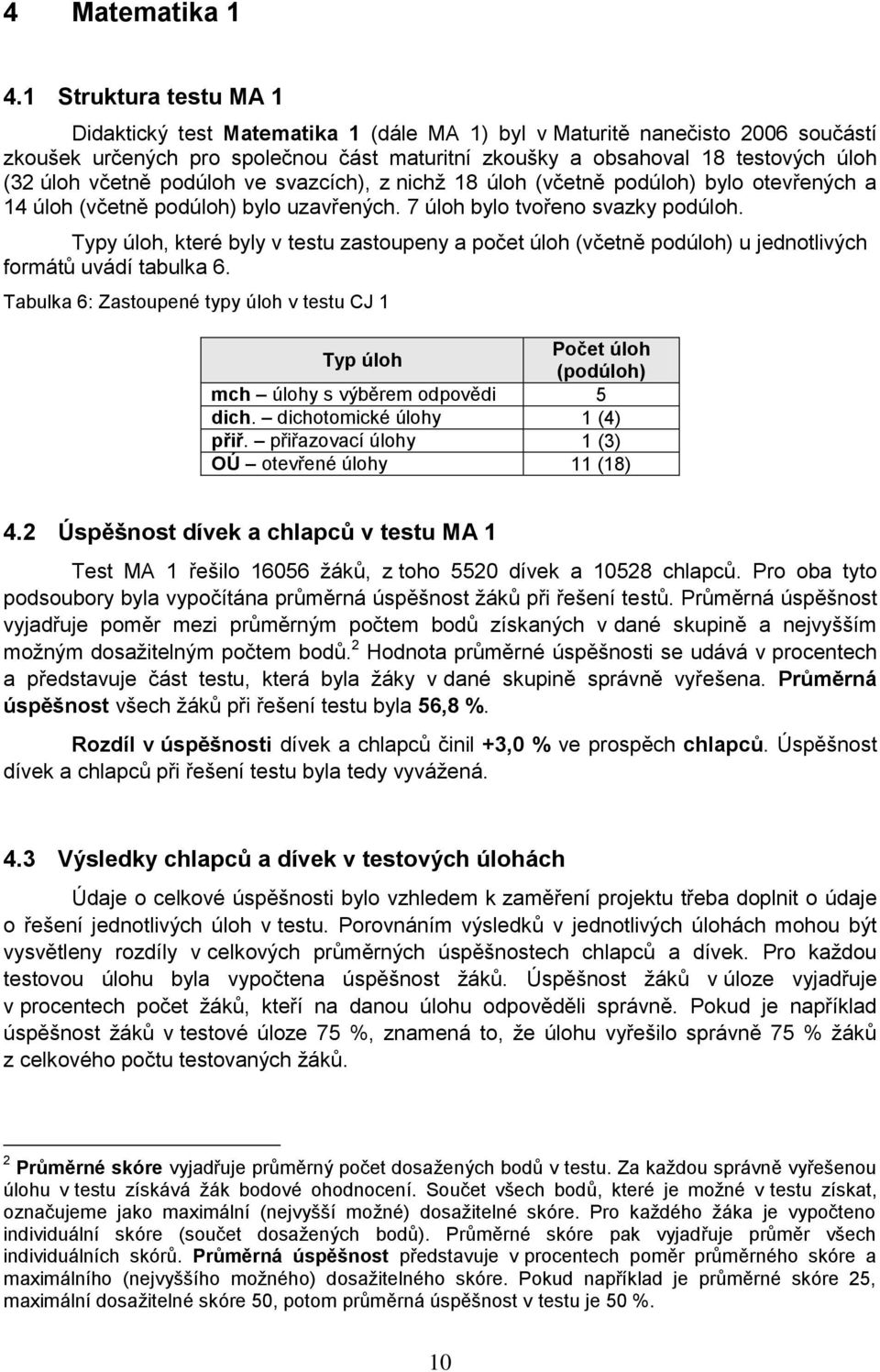 včetně podúloh ve svazcích), z nichţ 18 úloh (včetně podúloh) bylo otevřených a 14 úloh (včetně podúloh) bylo uzavřených. 7 úloh bylo tvořeno svazky podúloh.