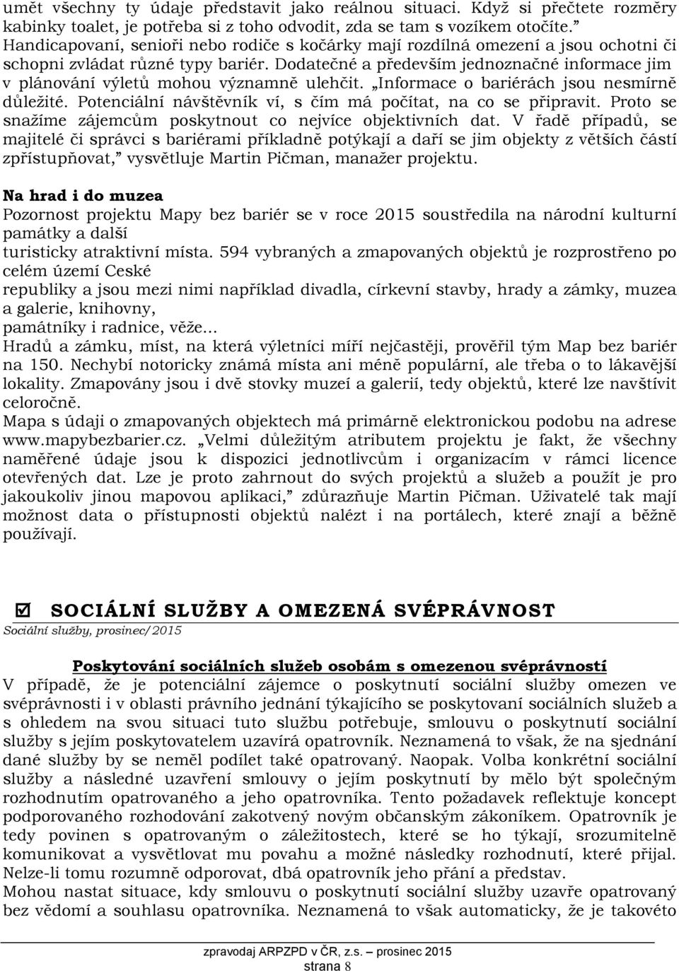 Dodatečné a především jednoznačné informace jim v plánování výletů mohou významně ulehčit. Informace o bariérách jsou nesmírně důležité.