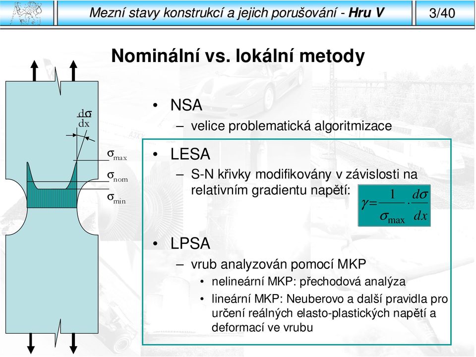 modifikovány v závislosti n LPSA reltivním grdientu npětí: γ = 1 mx vrub nlyzován pomocí MKP