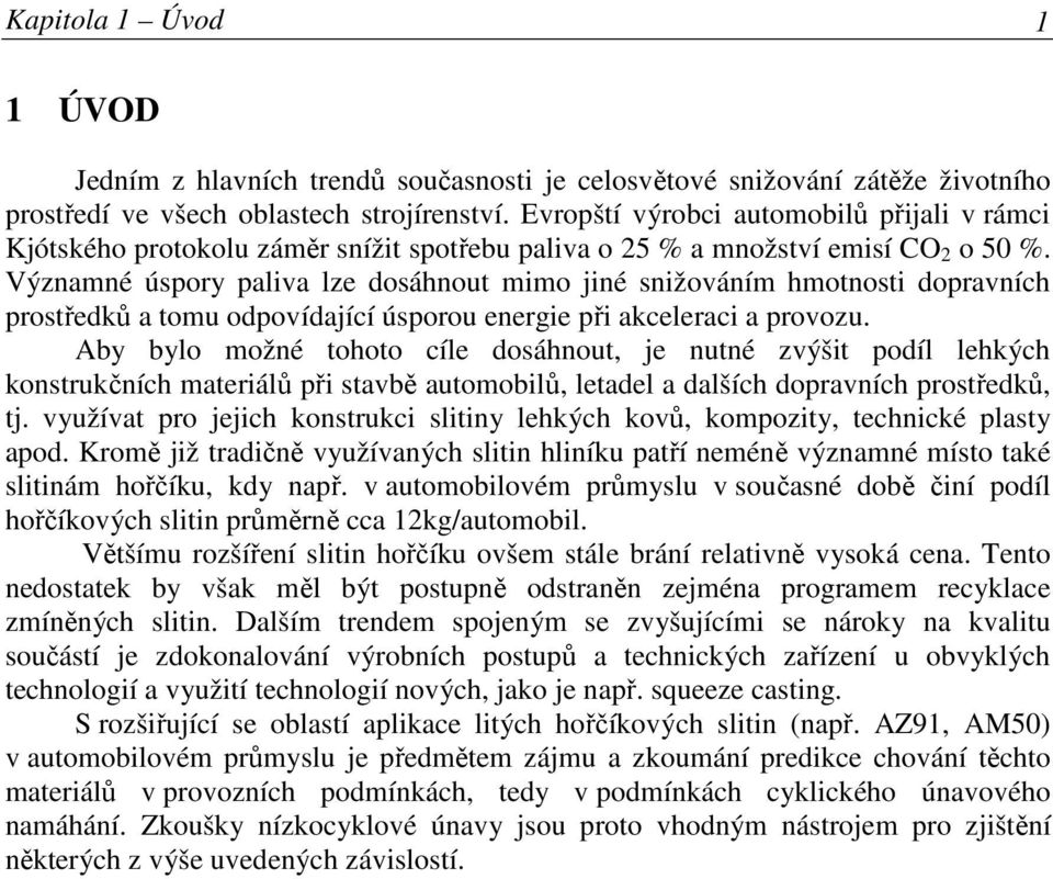 Významné úspory paliva lze dosáhnout mimo jiné snižováním hmotnosti dopravních prostředků a tomu odpovídající úsporou energie při akceleraci a provozu.