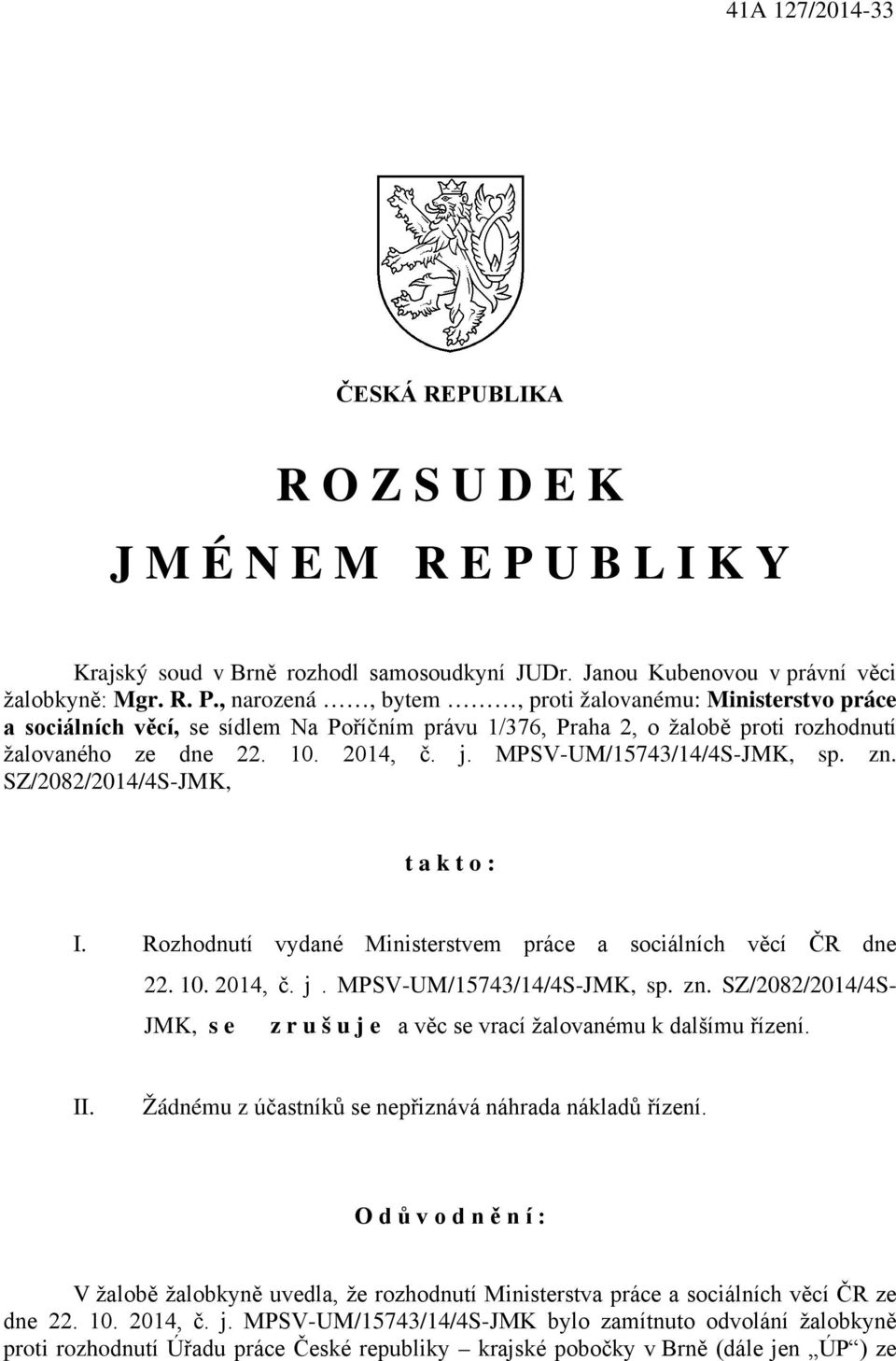 , narozená, bytem, proti žalovanému: Ministerstvo práce a sociálních věcí, se sídlem Na Poříčním právu 1/376, Praha 2, o žalobě proti rozhodnutí žalovaného ze dne 22. 10. 2014, č. j.