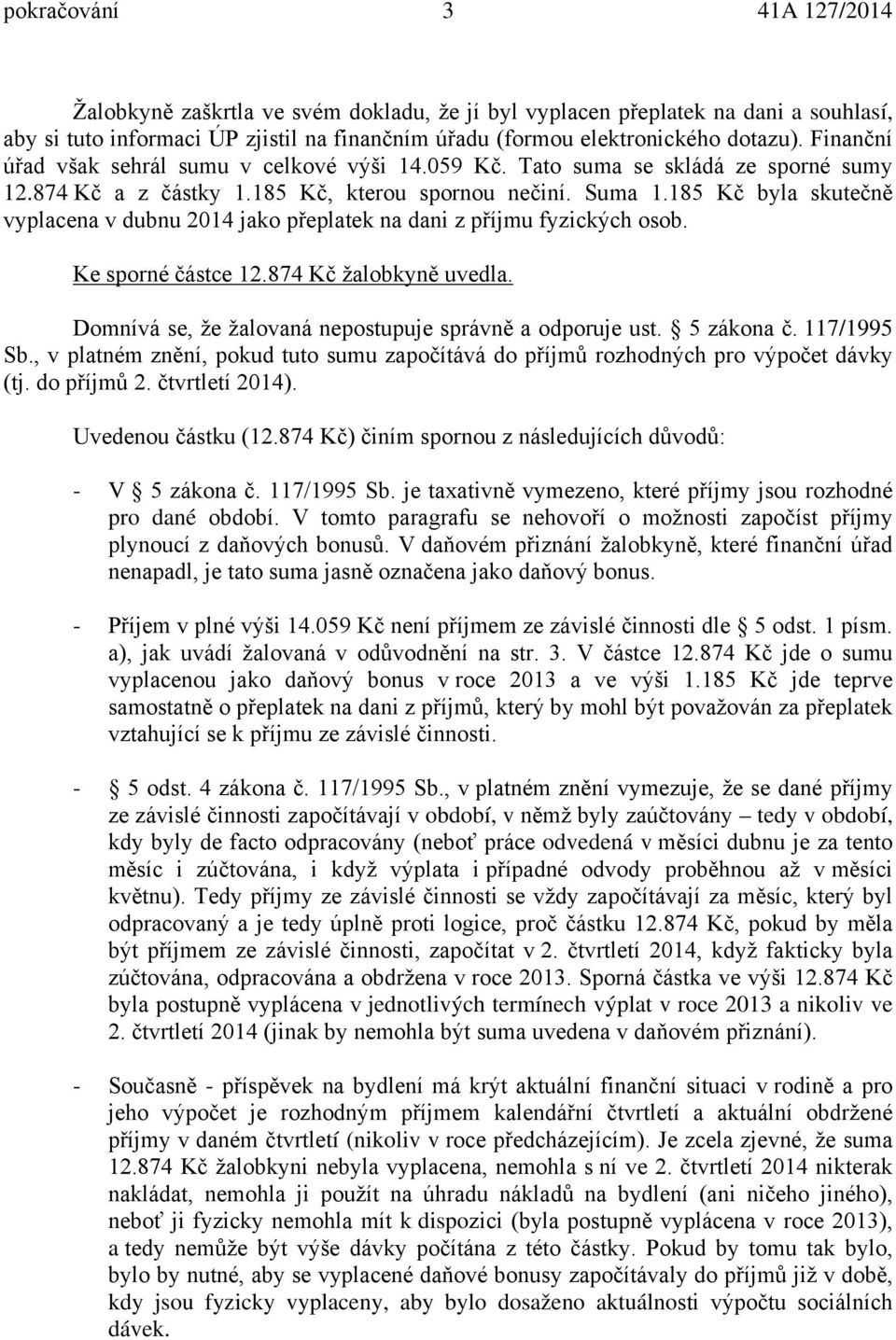 185 Kč byla skutečně vyplacena v dubnu 2014 jako přeplatek na dani z příjmu fyzických osob. Ke sporné částce 12.874 Kč žalobkyně uvedla. Domnívá se, že žalovaná nepostupuje správně a odporuje ust.