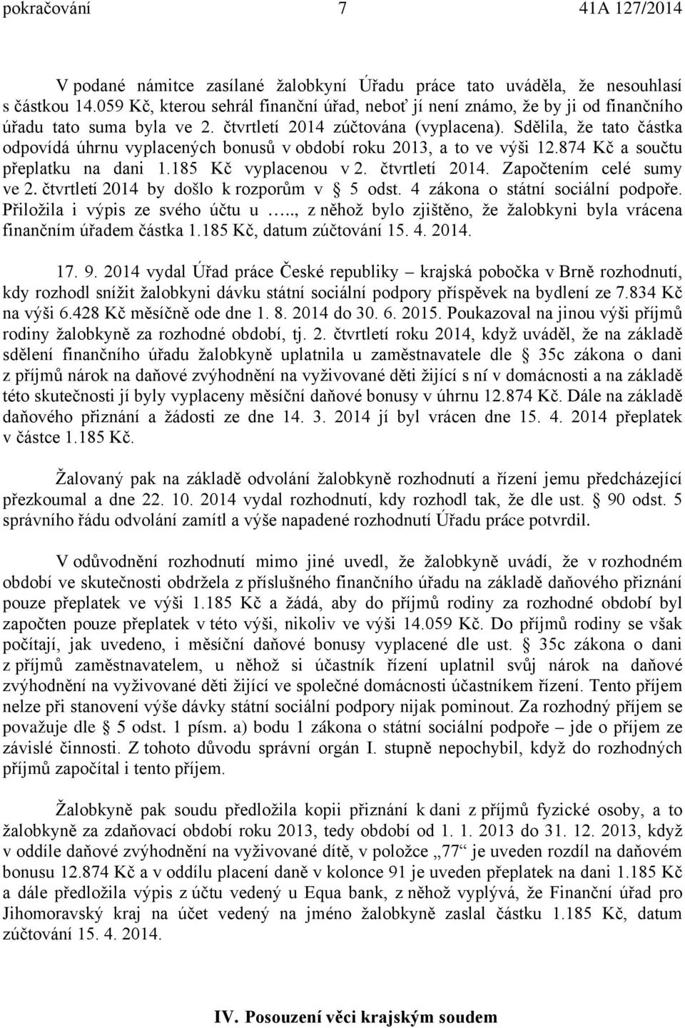 Sdělila, že tato částka odpovídá úhrnu vyplacených bonusů v období roku 2013, a to ve výši 12.874 Kč a součtu přeplatku na dani 1.185 Kč vyplacenou v 2. čtvrtletí 2014. Započtením celé sumy ve 2.