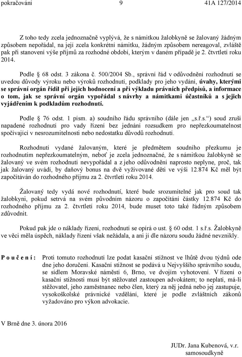 , správní řád v odůvodnění rozhodnutí se uvedou důvody výroku nebo výroků rozhodnutí, podklady pro jeho vydání, úvahy, kterými se správní orgán řídil při jejich hodnocení a při výkladu právních