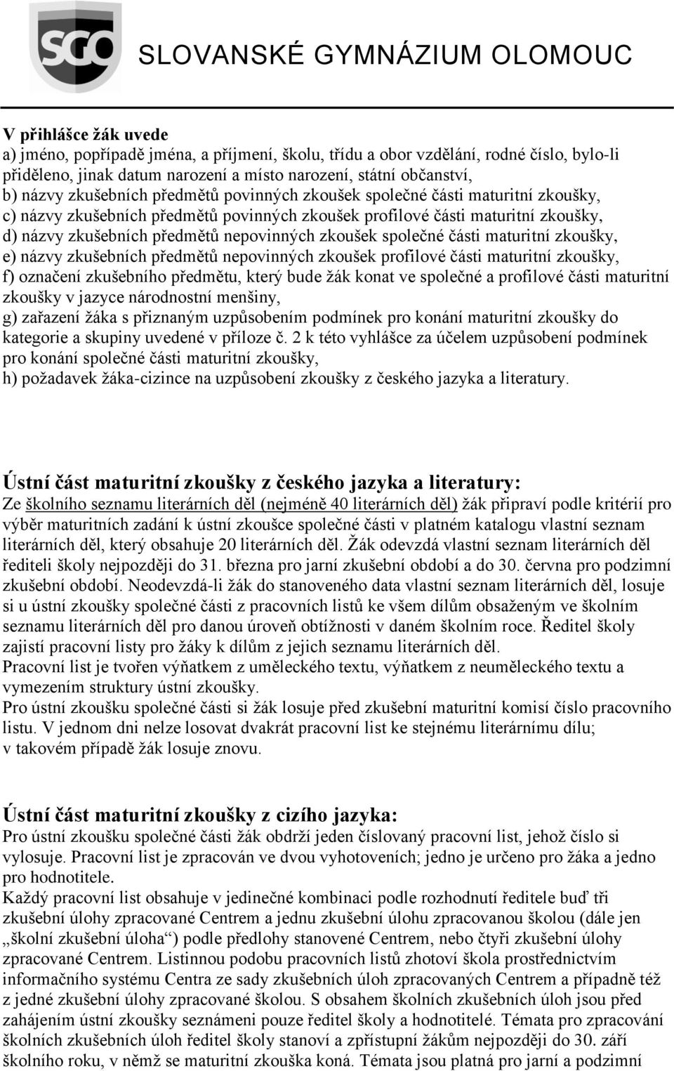 společné části maturitní zkoušky, e) názvy zkušebních předmětů nepovinných zkoušek profilové části maturitní zkoušky, f) označení zkušebního předmětu, který bude žák konat ve společné a profilové