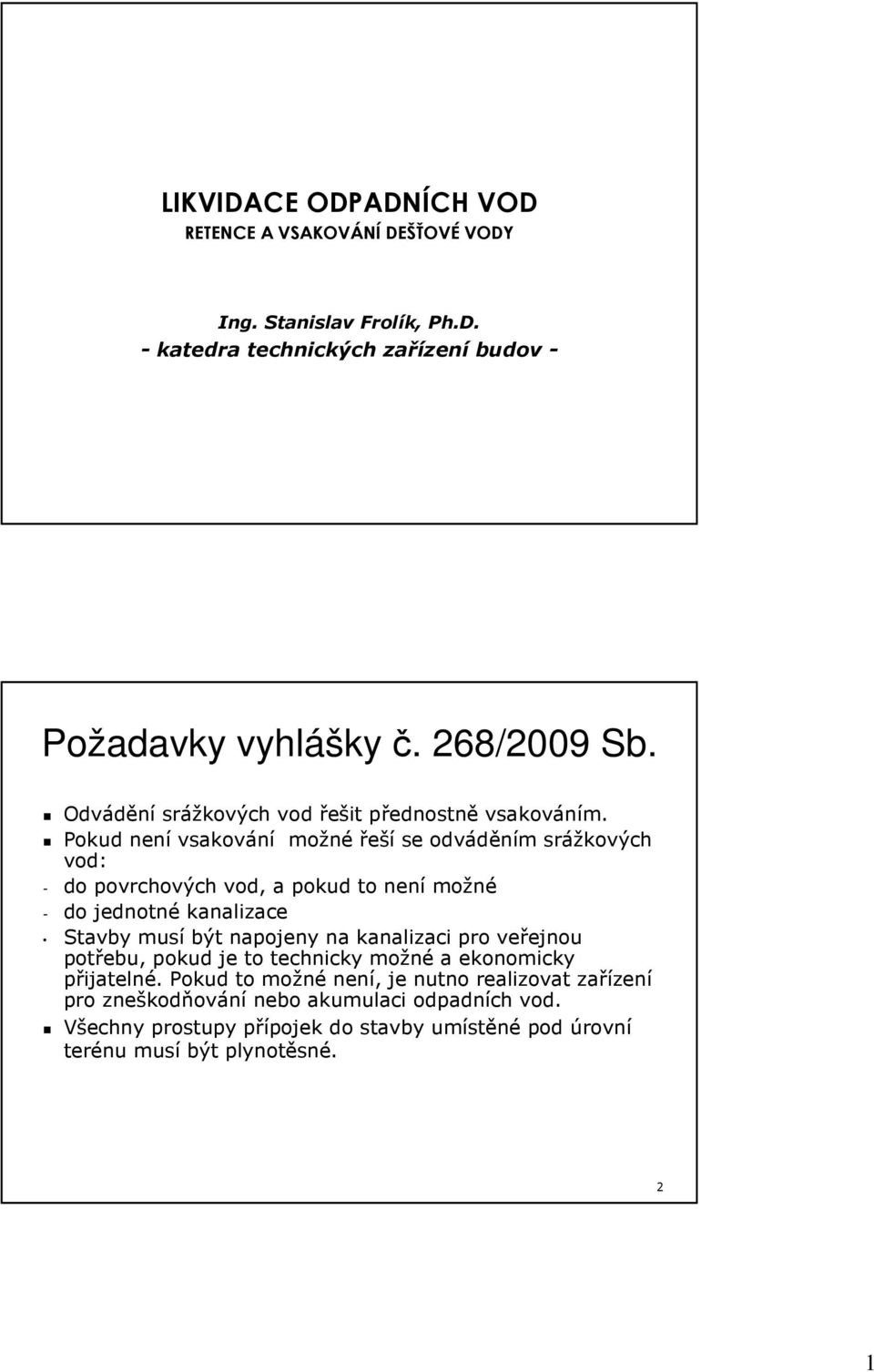 Pokud není vsakování možné řeší se odváděním m srážkových vod: - do povrchových vod, a pokud to není možné - do jednotné kanalizace Stavby musí být napojeny na kanalizaci