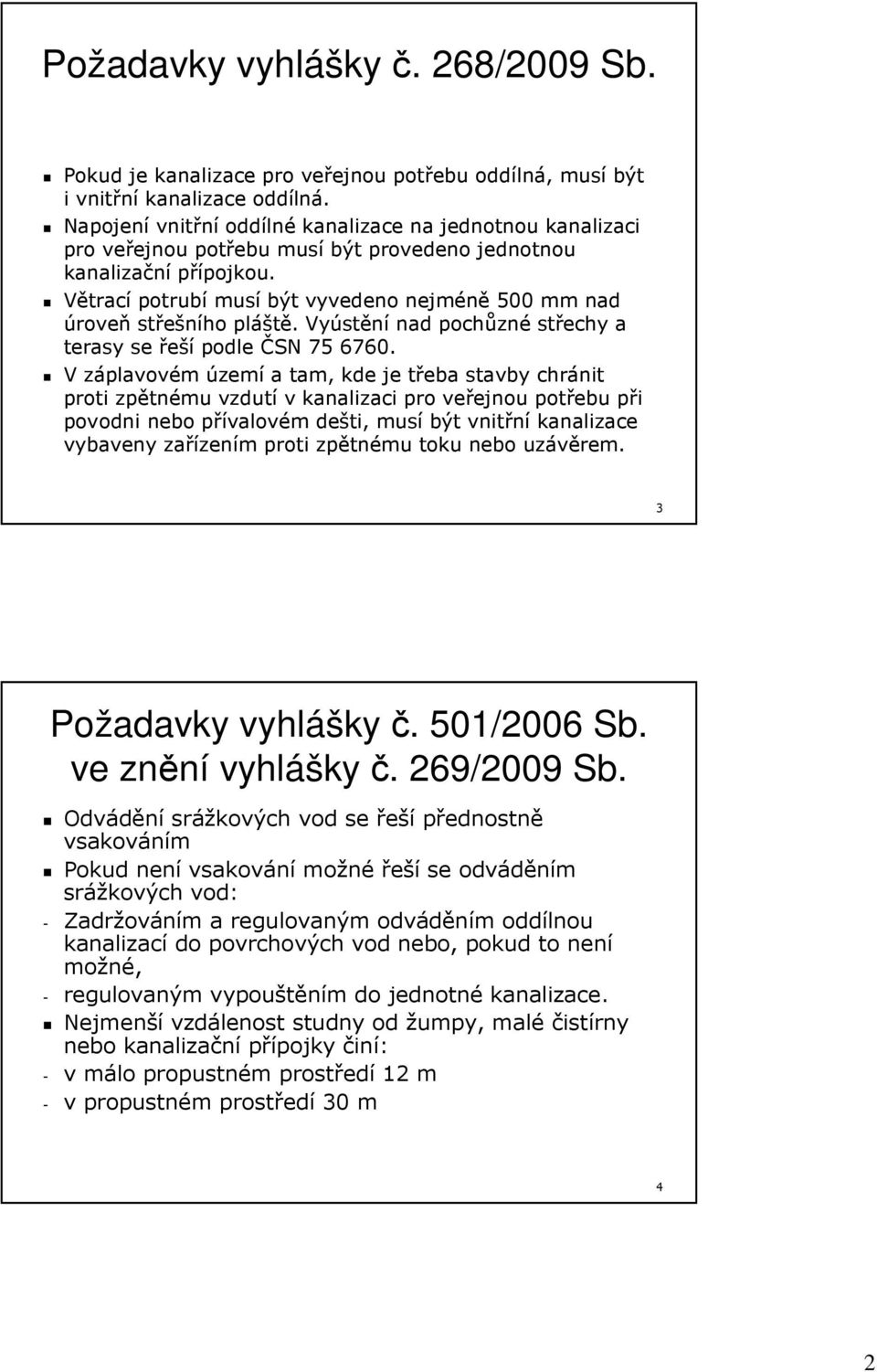 Větrací potrubí musí být vyvedeno nejméně 500 mm nad úroveň střešního pláš áště.. Vyúst stění nad pochůzn zné střechy a terasy se řeší podle ČSN 75 6760.
