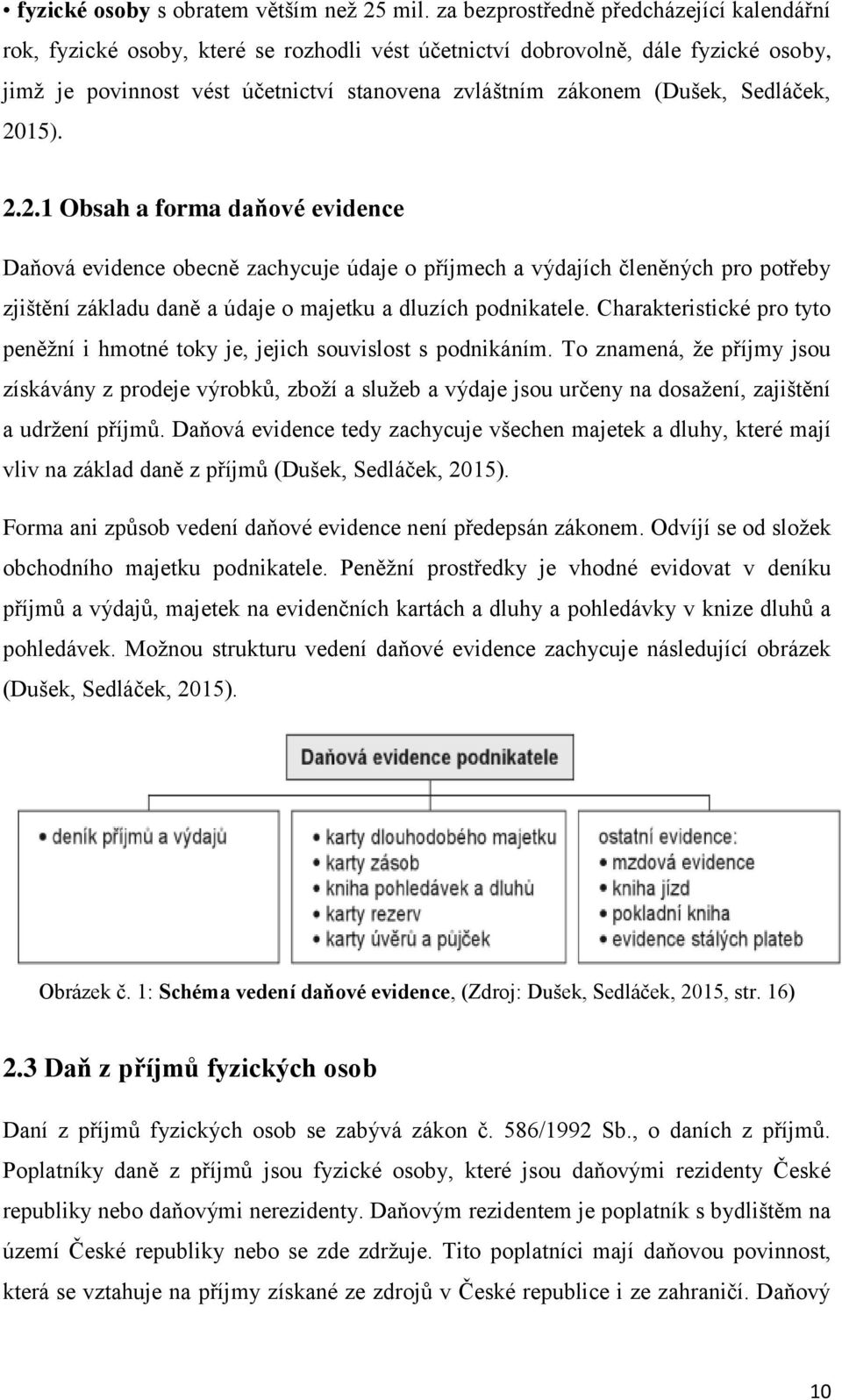 Sedláček, 2015). 2.2.1 Obsah a forma daňové evidence Daňová evidence obecně zachycuje údaje o příjmech a výdajích členěných pro potřeby zjištění základu daně a údaje o majetku a dluzích podnikatele.