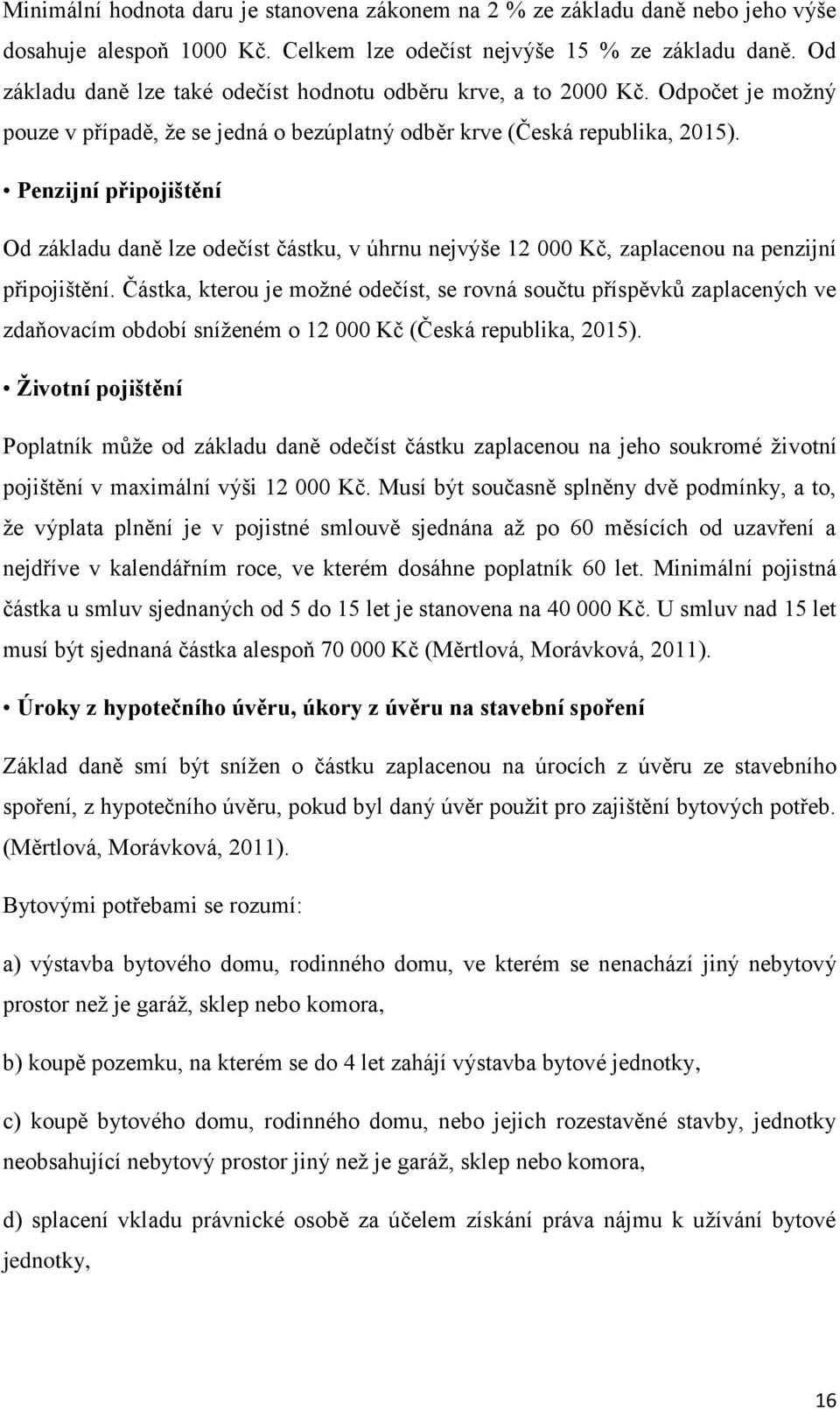 Penzijní připojištění Od základu daně lze odečíst částku, v úhrnu nejvýše 12 000 Kč, zaplacenou na penzijní připojištění.