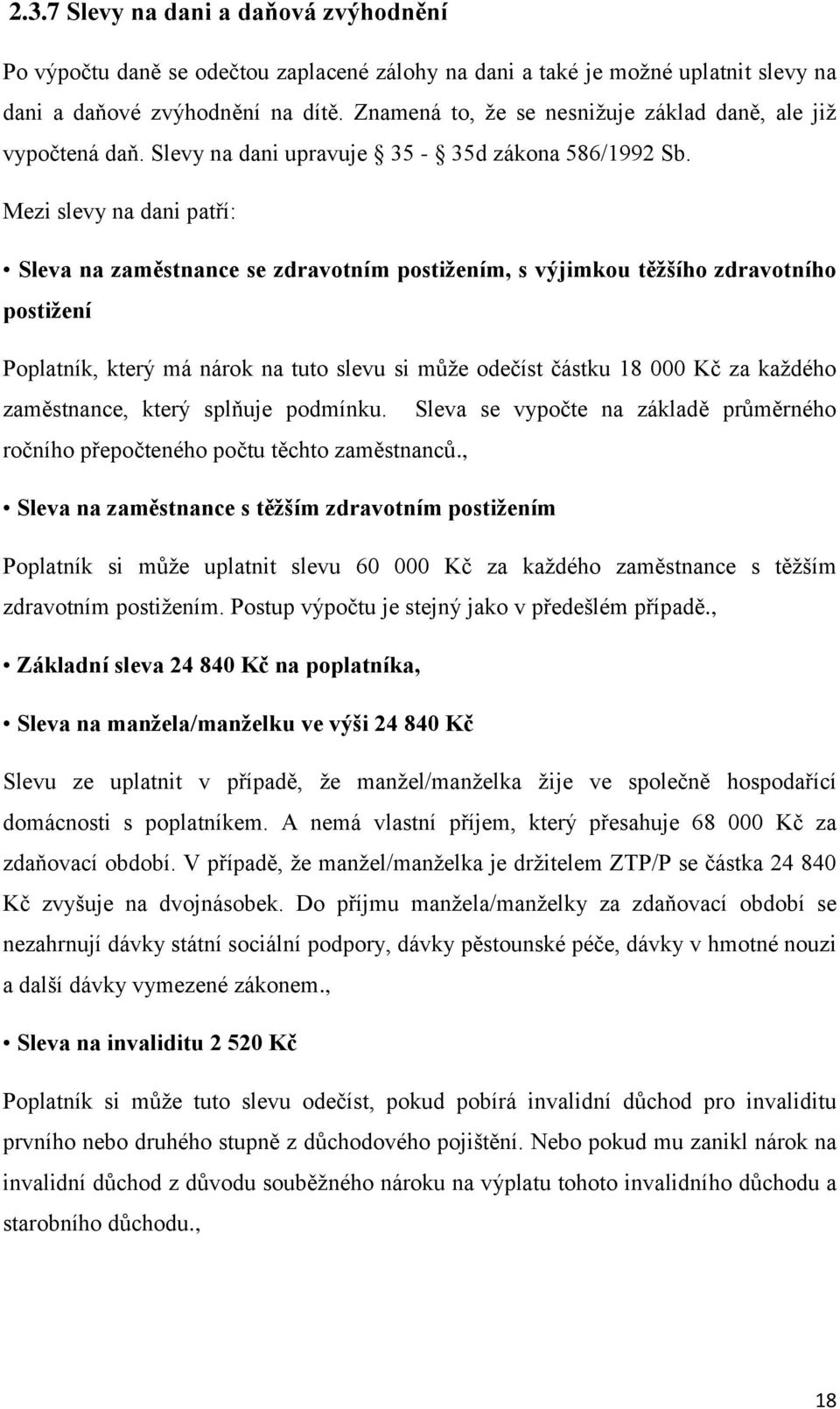 Mezi slevy na dani patří: Sleva na zaměstnance se zdravotním postižením, s výjimkou těžšího zdravotního postižení Poplatník, který má nárok na tuto slevu si může odečíst částku 18 000 Kč za každého