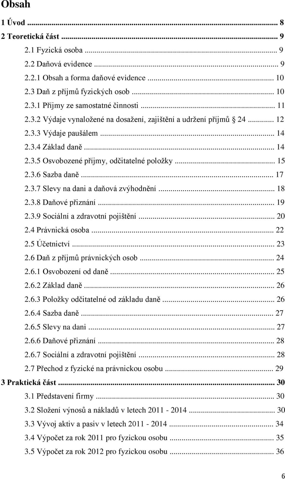 .. 17 2.3.7 Slevy na dani a daňová zvýhodnění... 18 2.3.8 Daňové přiznání... 19 2.3.9 Sociální a zdravotní pojištění... 20 2.4 Právnická osoba... 22 2.5 Účetnictví... 23 2.