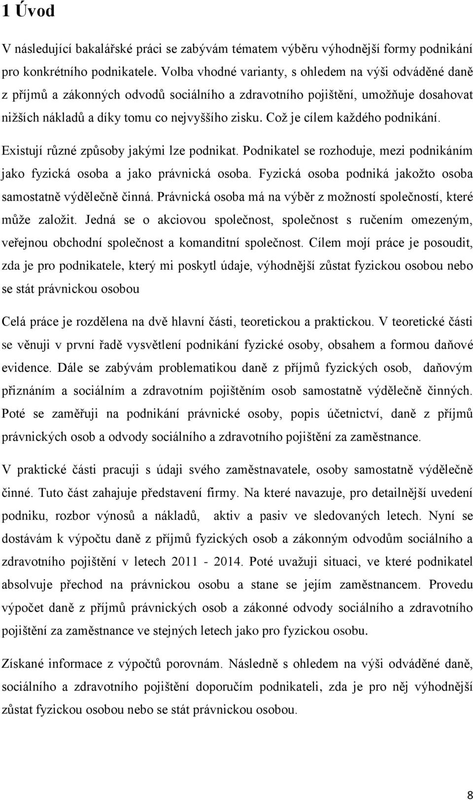 Což je cílem každého podnikání. Existují různé způsoby jakými lze podnikat. Podnikatel se rozhoduje, mezi podnikáním jako fyzická osoba a jako právnická osoba.