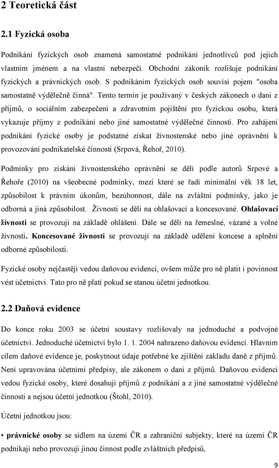 Tento termín je používaný v českých zákonech o dani z příjmů, o sociálním zabezpečení a zdravotním pojištění pro fyzickou osobu, která vykazuje příjmy z podnikání nebo jiné samostatné výdělečné