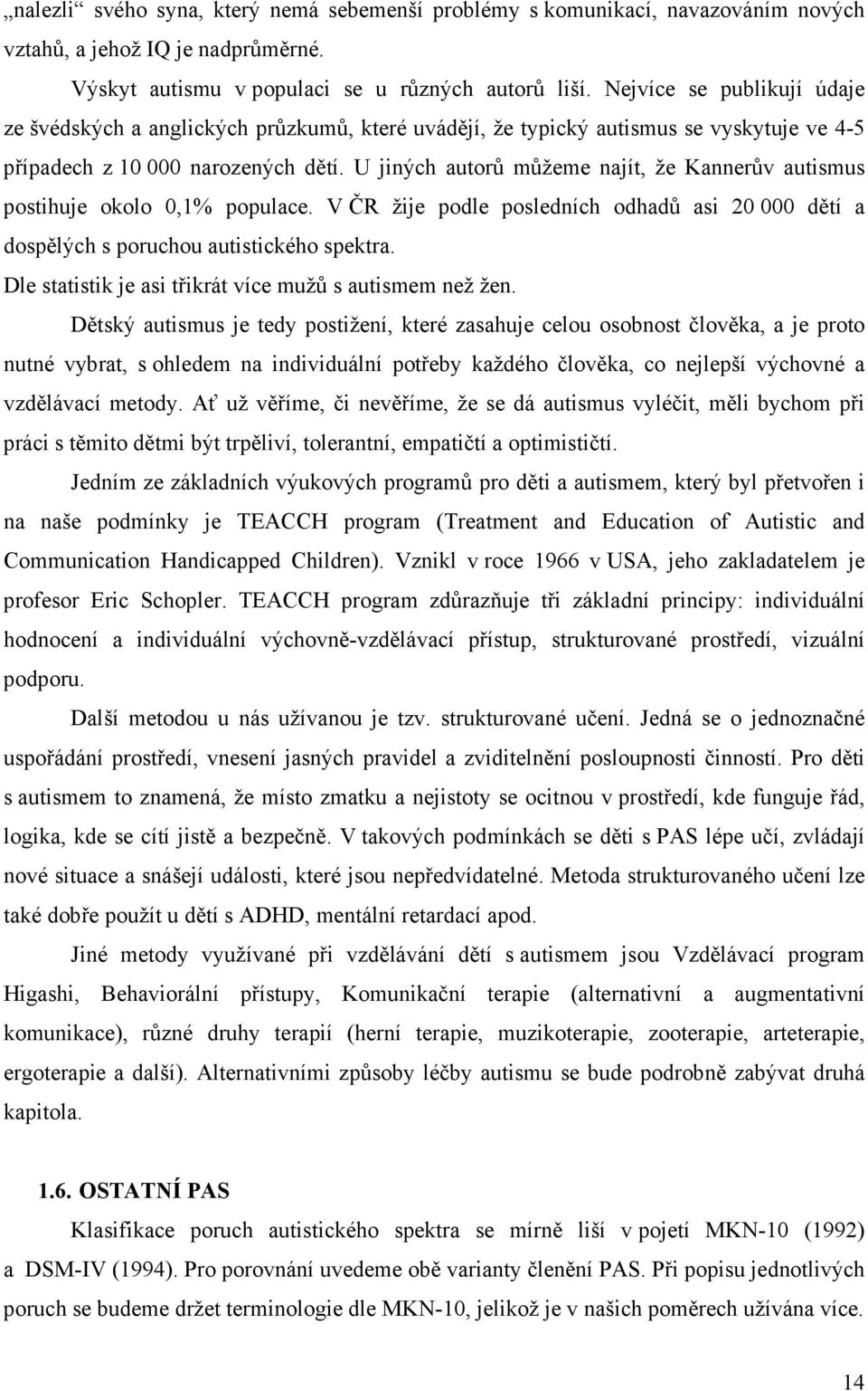 U jiných autorů můžeme najít, že Kannerův autismus postihuje okolo 0,1% populace. V ČR žije podle posledních odhadů asi 20 000 dětí a dospělých s poruchou autistického spektra.