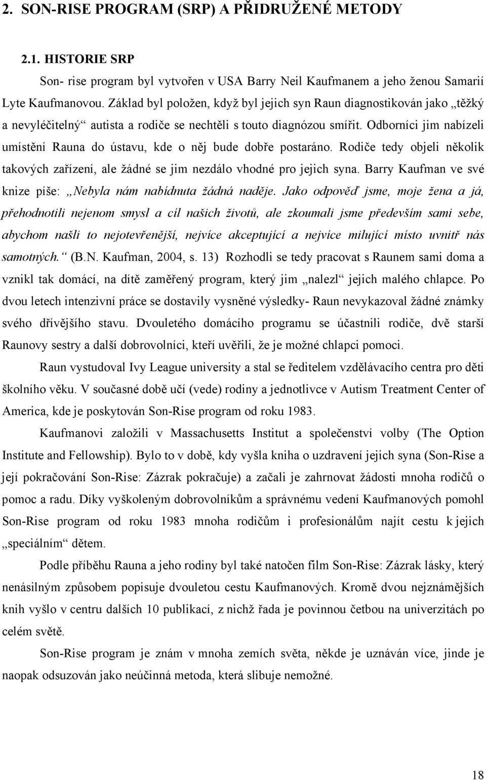 Odborníci jim nabízeli umístění Rauna do ústavu, kde o něj bude dobře postaráno. Rodiče tedy objeli několik takových zařízení, ale žádné se jim nezdálo vhodné pro jejich syna.