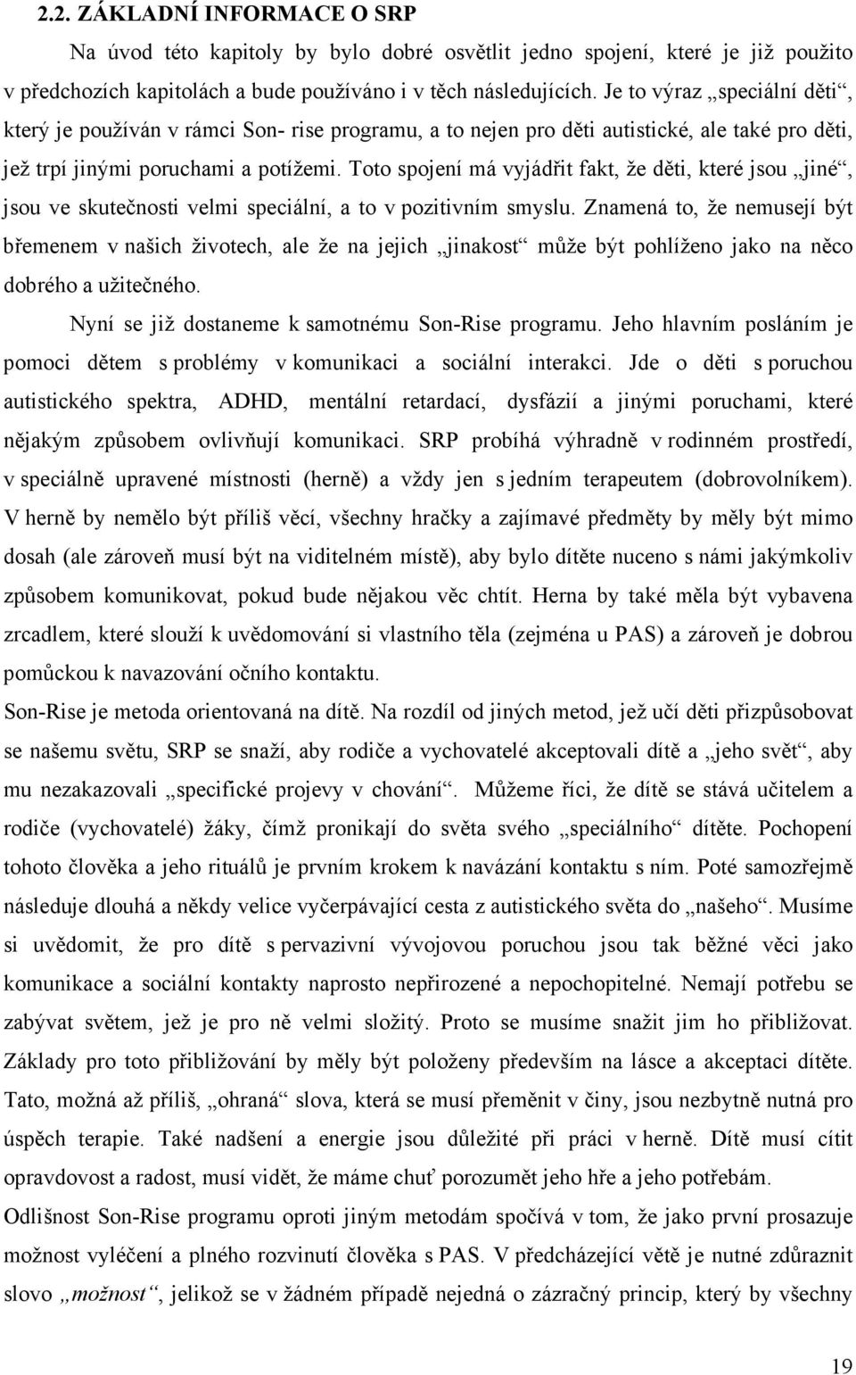 Toto spojení má vyjádřit fakt, že děti, které jsou jiné, jsou ve skutečnosti velmi speciální, a to v pozitivním smyslu.