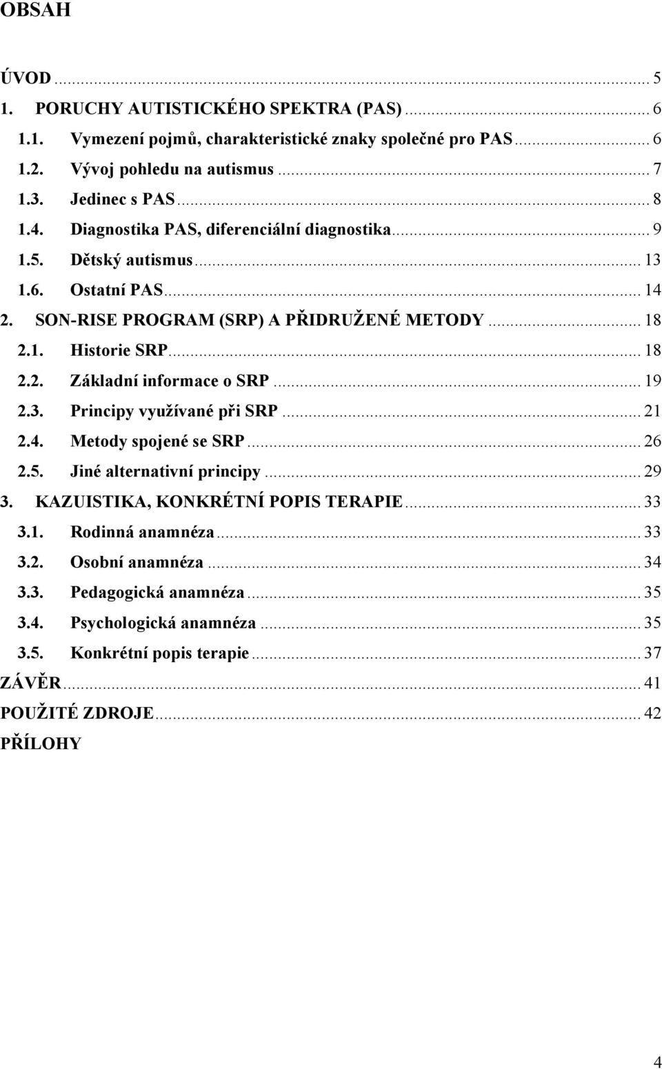 .. 19 2.3. Principy využívané při SRP... 21 2.4. Metody spojené se SRP... 26 2.5. Jiné alternativní principy... 29 3. KAZUISTIKA, KONKRÉTNÍ POPIS TERAPIE... 33 3.1. Rodinná anamnéza... 33 3.2. Osobní anamnéza.