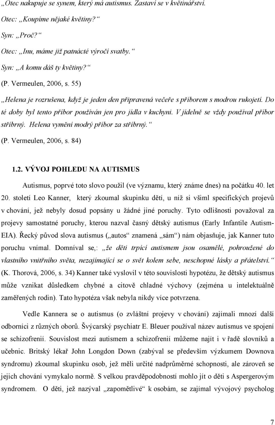 V jídelně se vždy používal příbor stříbrný. Helena vymění modrý příbor za stříbrný. (P. Vermeulen, 20