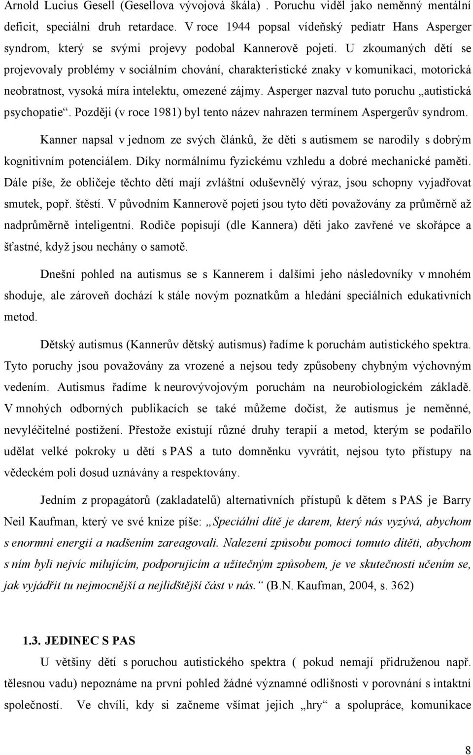 U zkoumaných dětí se projevovaly problémy v sociálním chování, charakteristické znaky v komunikaci, motorická neobratnost, vysoká míra intelektu, omezené zájmy.