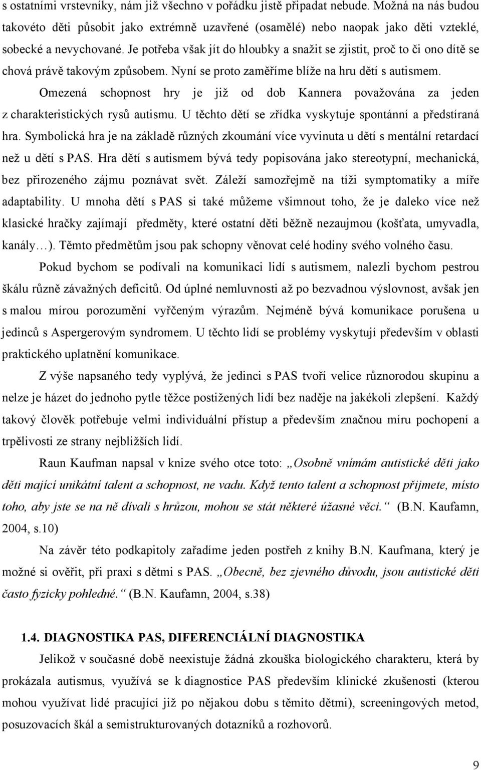 Omezená schopnost hry je již od dob Kannera považována za jeden z charakteristických rysů autismu. U těchto dětí se zřídka vyskytuje spontánní a předstíraná hra.