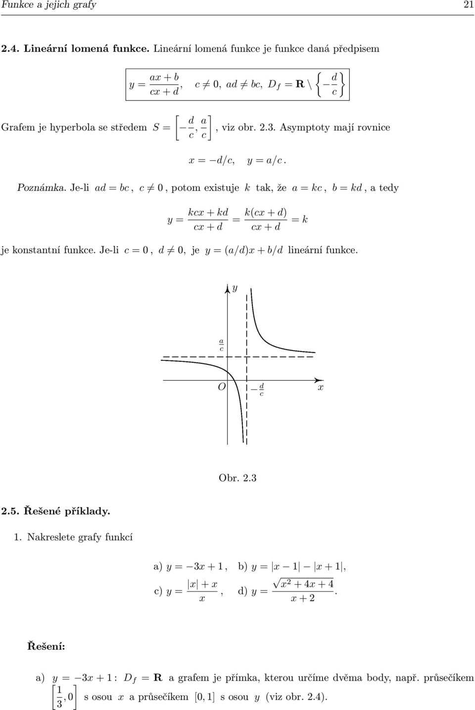 Asmptot mají rovnice c = d/c, = a/c. Poznámka. Je-li ad = bc, c 0, potom eistuje k tak, že a = kc, b = kd, a ted = kc + kd c + d = k(c + d) c + d je konstantní funkce.